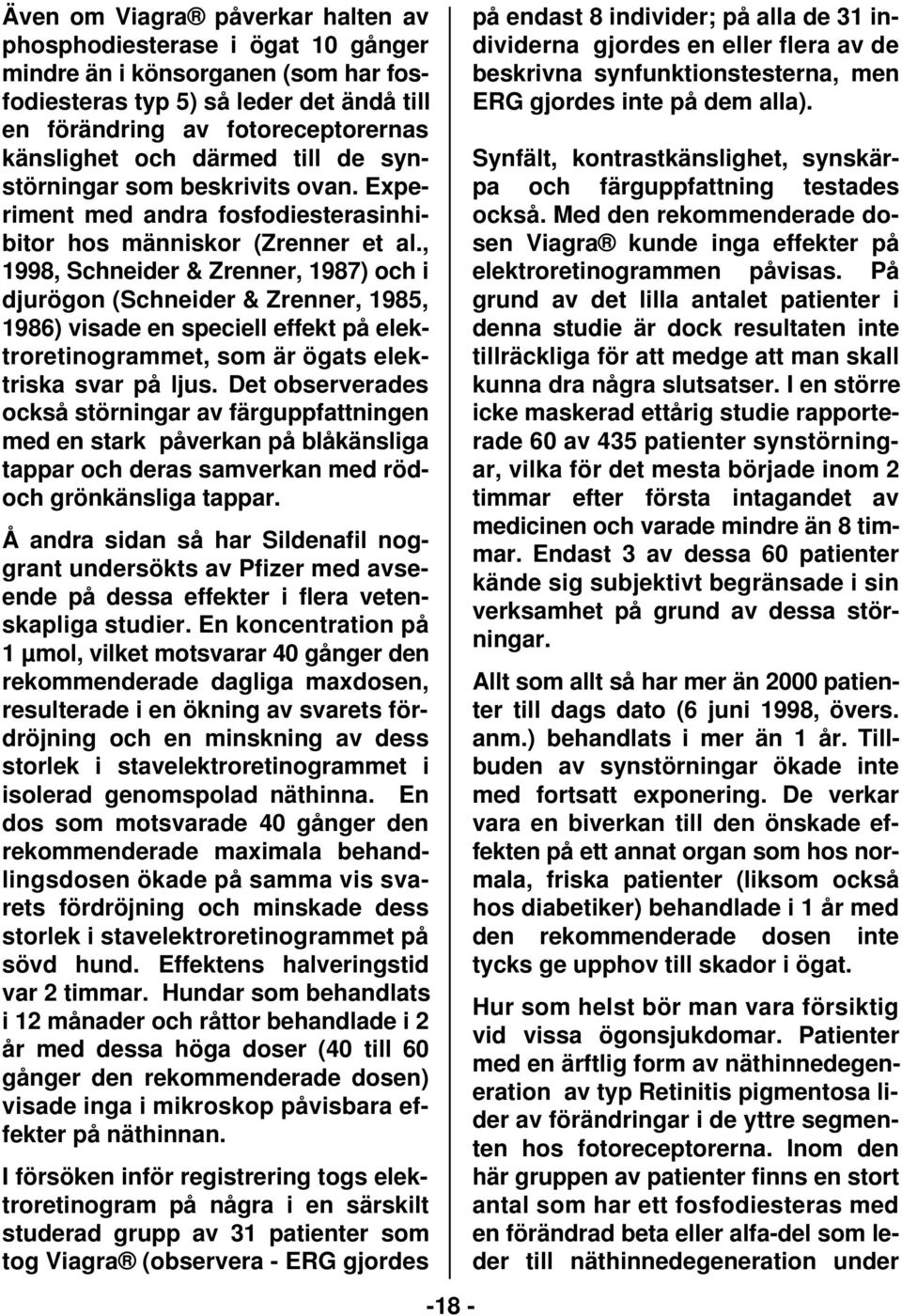 , 1998, Schneider & Zrenner, 1987) och i djurögon (Schneider & Zrenner, 1985, 1986) visade en speciell effekt på elektroretinogrammet, som är ögats elektriska svar på ljus.