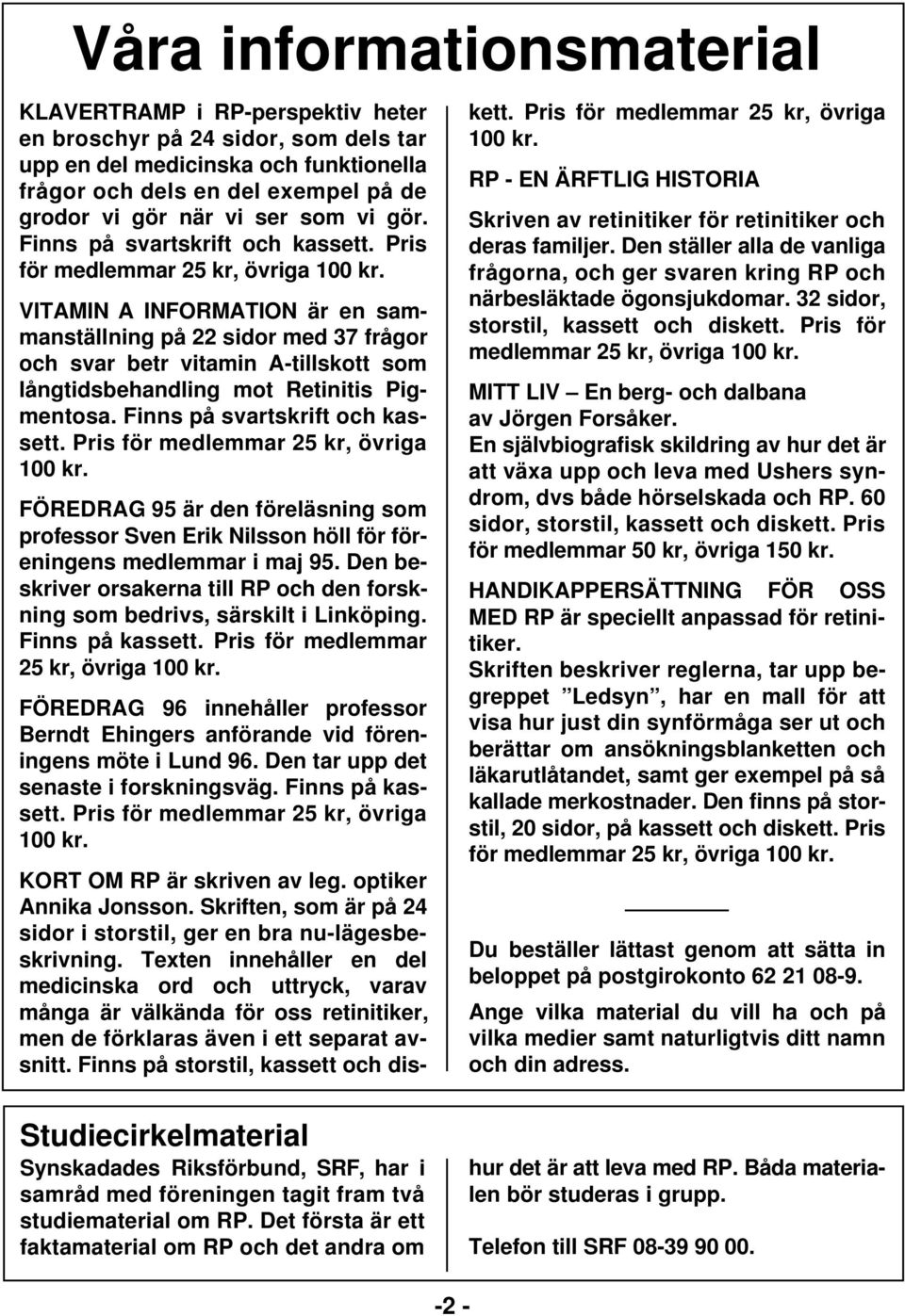 VITAMIN A INFORMATION är en sammanställning på 22 sidor med 37 frågor och svar betr vitamin A-tillskott som långtidsbehandling mot Retinitis Pigmentosa. Finns på svartskrift och kassett.