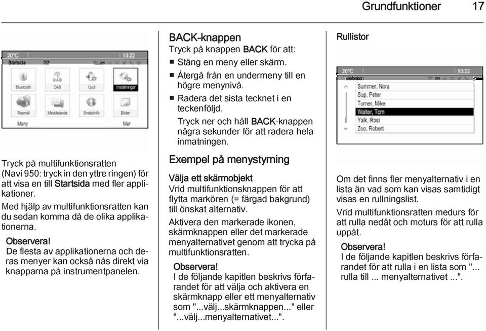 BACK-knappen Tryck på knappen BACK för att: Stäng en meny eller skärm. Återgå från en undermeny till en högre menynivå. Radera det sista tecknet i en teckenföljd.