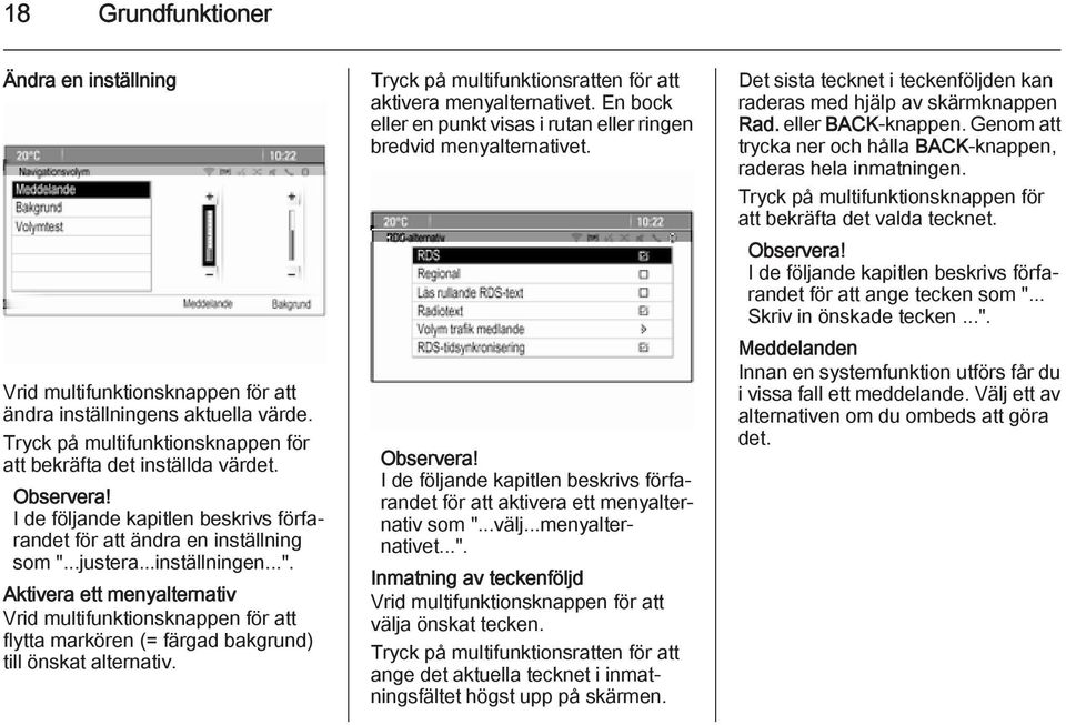 ..justera...inställningen...". Aktivera ett menyalternativ Vrid multifunktionsknappen för att flytta markören (= färgad bakgrund) till önskat alternativ.