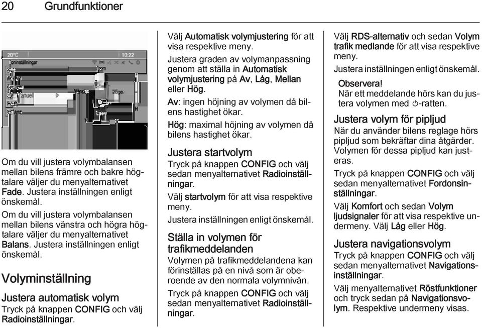 Volyminställning Justera automatisk volym Tryck på knappen CONFIG och välj Radioinställningar. Välj Automatisk volymjustering för att visa respektive meny.