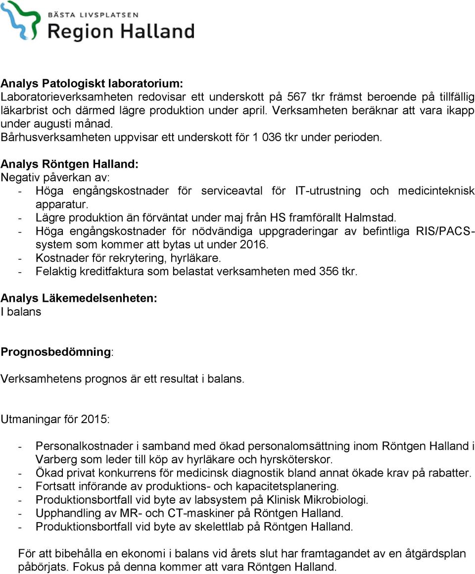 Analys Röntgen Halland: Negativ påverkan av: - Höga engångskostnader för serviceavtal för IT-utrustning och medicinteknisk apparatur.