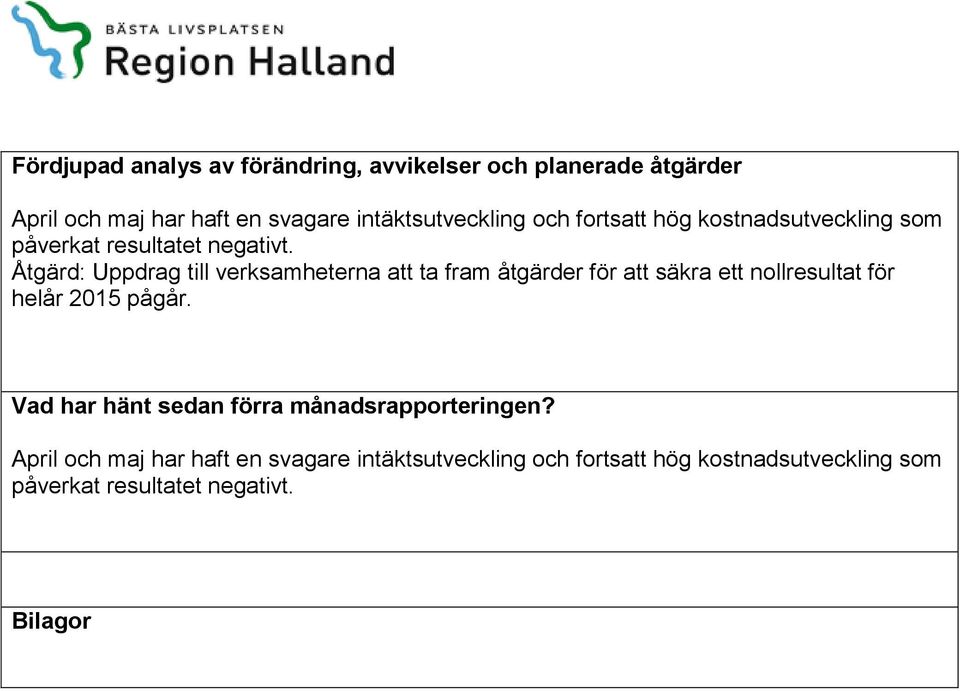 Åtgärd: Uppdrag till verksamheterna att ta fram åtgärder för att säkra ett nollresultat för helår pågår.