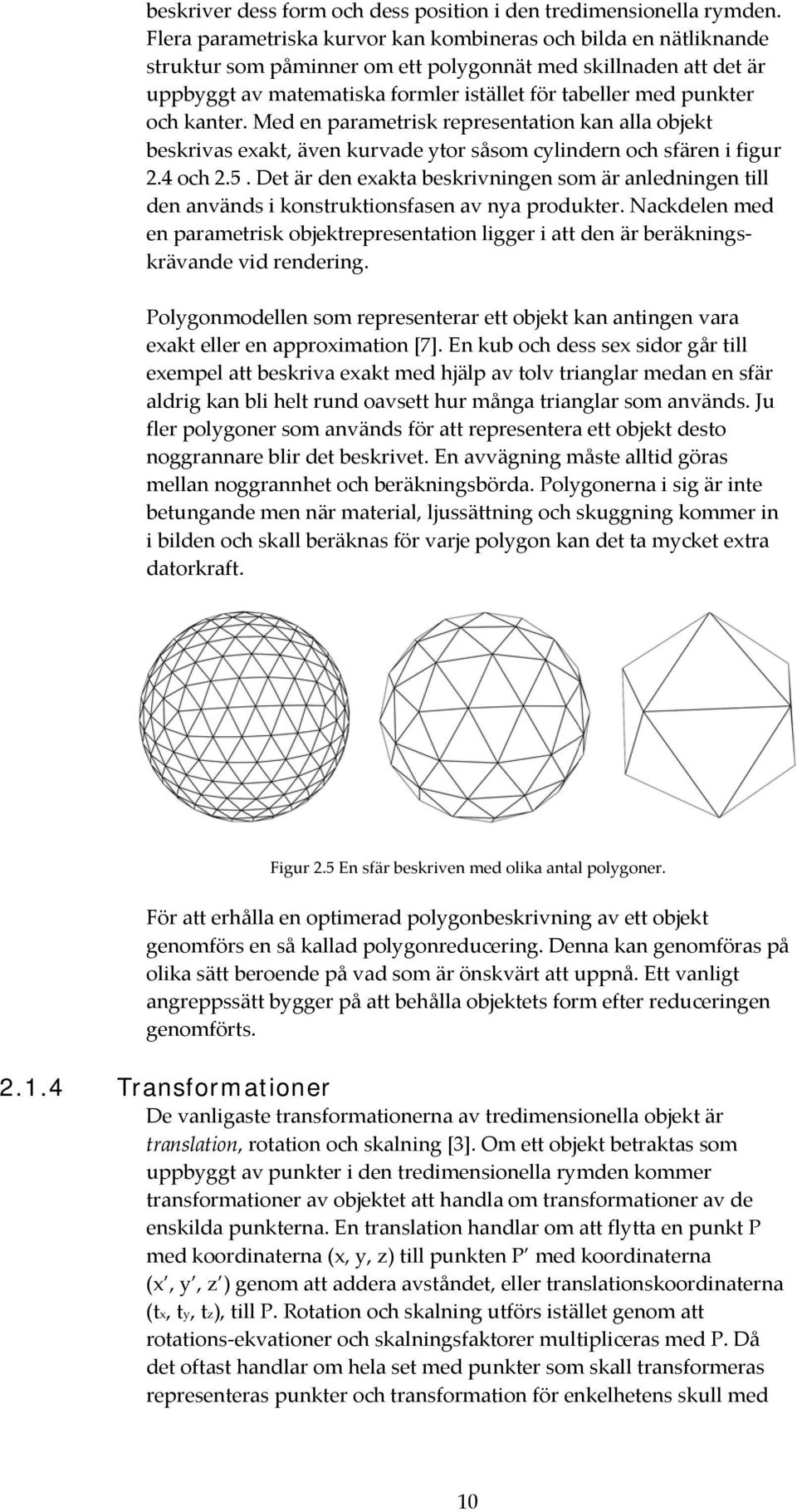 och kanter. Med en parametrisk representation kan alla objekt beskrivas exakt, även kurvade ytor såsom cylindern och sfären i figur 2.4 och 2.5.