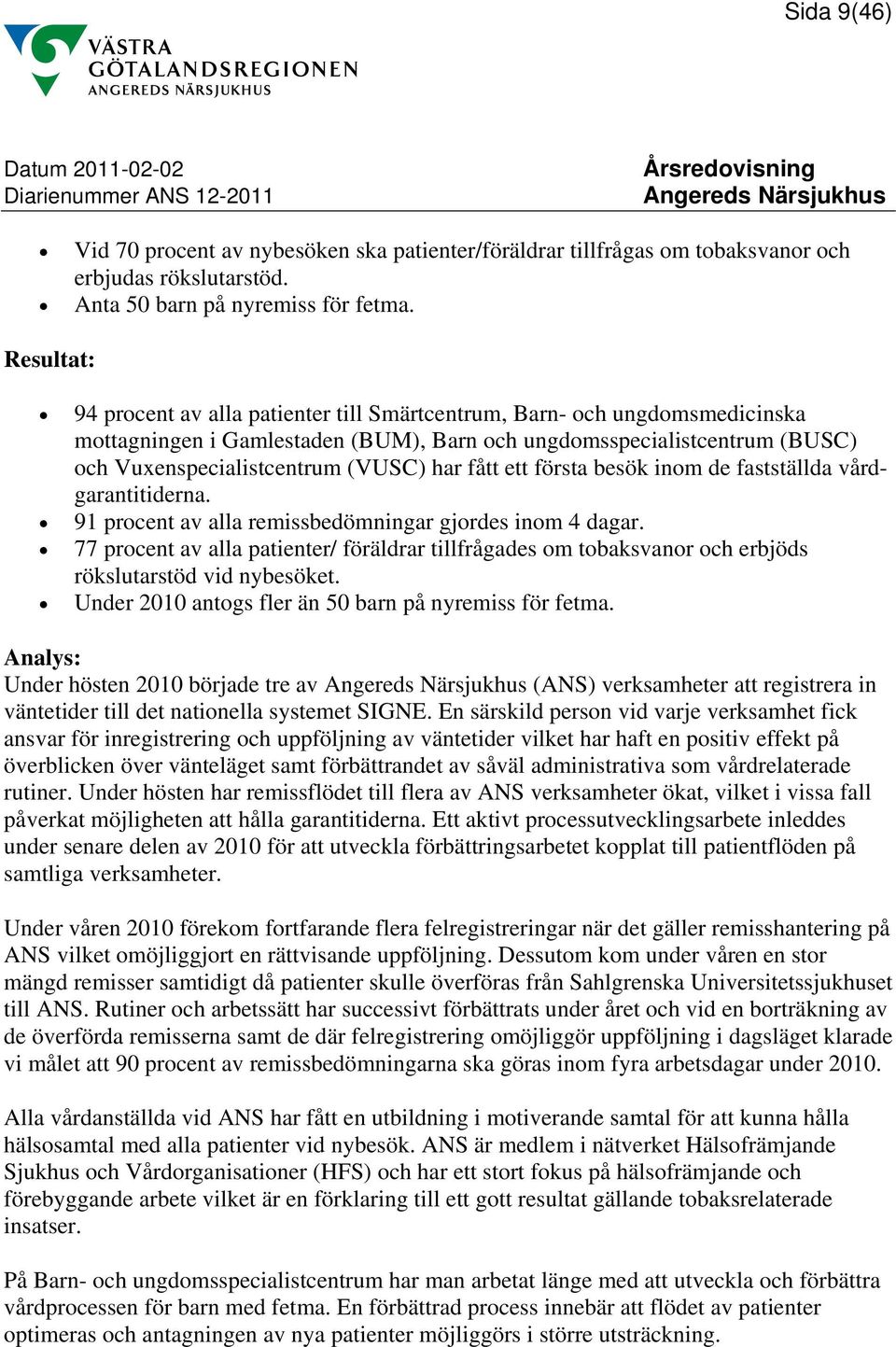 fått ett första besök inom de fastställda vårdgarantitiderna. 91 procent av alla remissbedömningar gjordes inom 4 dagar.