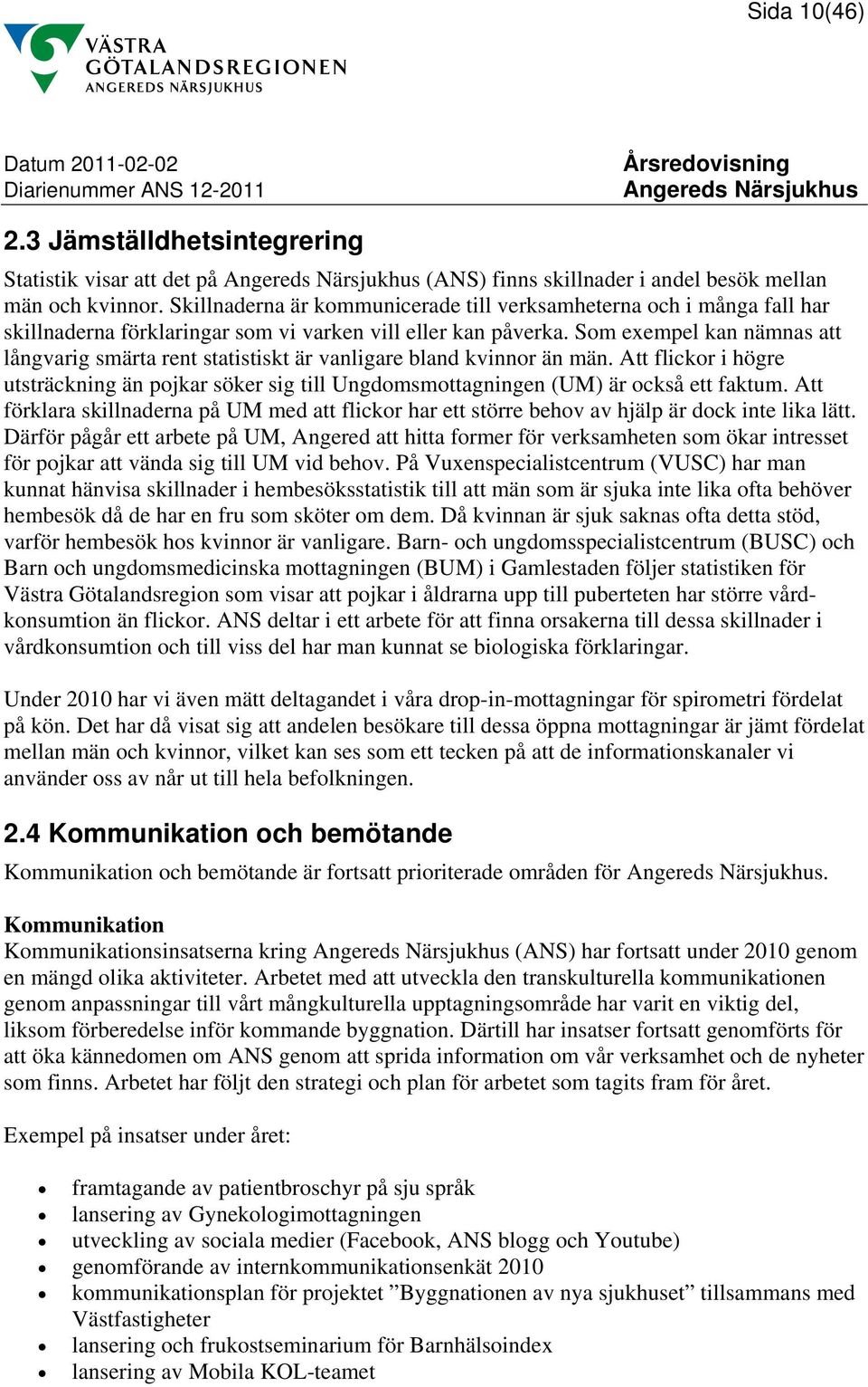 Som exempel kan nämnas att långvarig smärta rent statistiskt är vanligare bland kvinnor än män. Att flickor i högre utsträckning än pojkar söker sig till Ungdomsmottagningen (UM) är också ett faktum.