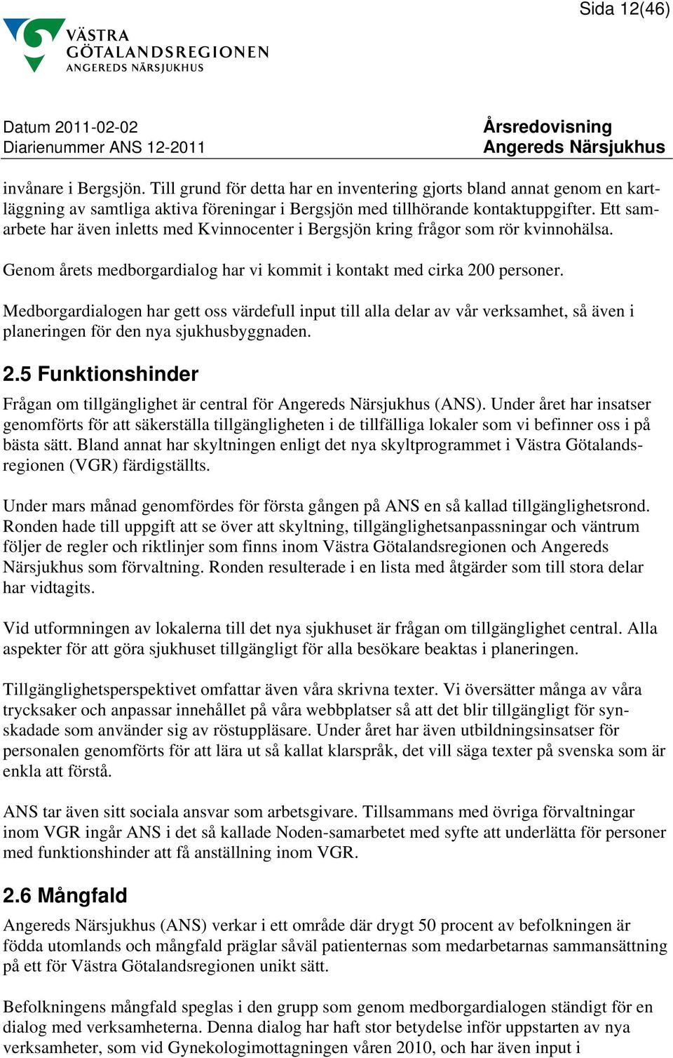 Medborgardialogen har gett oss värdefull input till alla delar av vår verksamhet, så även i planeringen för den nya sjukhusbyggnaden. 2.5 Funktionshinder Frågan om tillgänglighet är central för (ANS).