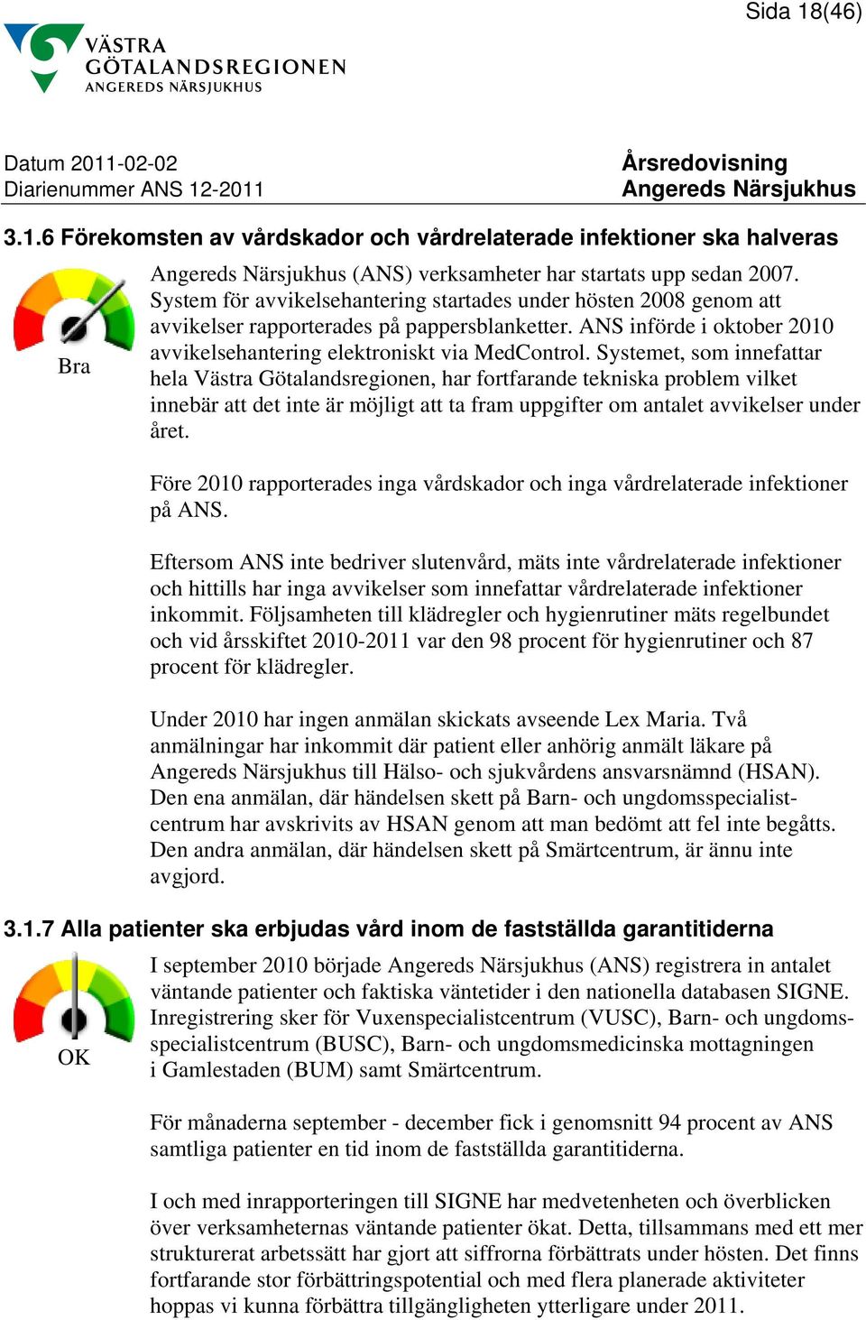 Systemet, som innefattar hela Västra Götalandsregionen, har fortfarande tekniska problem vilket innebär att det inte är möjligt att ta fram uppgifter om antalet avvikelser under året.