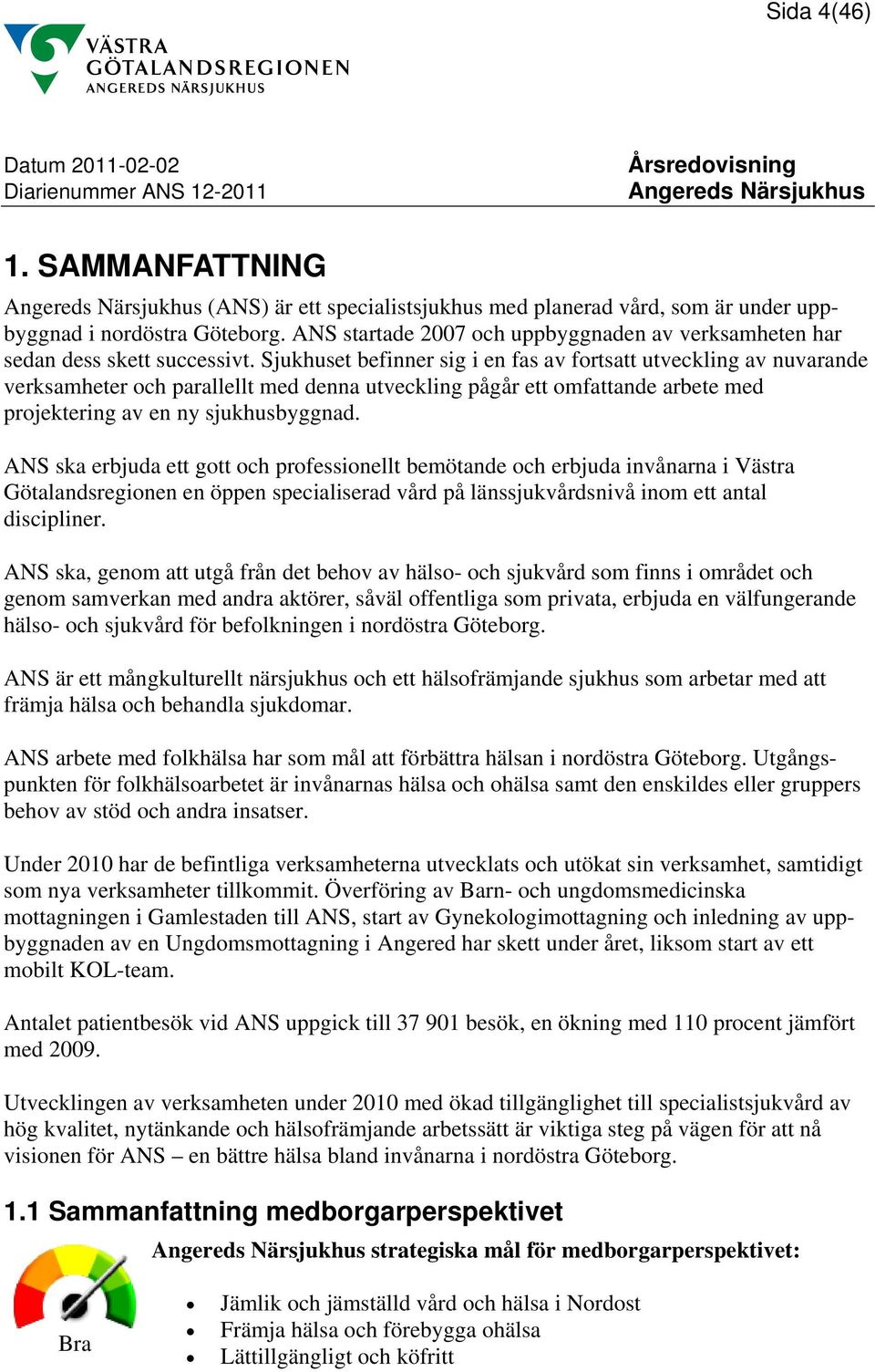 Sjukhuset befinner sig i en fas av fortsatt utveckling av nuvarande verksamheter och parallellt med denna utveckling pågår ett omfattande arbete med projektering av en ny sjukhusbyggnad.