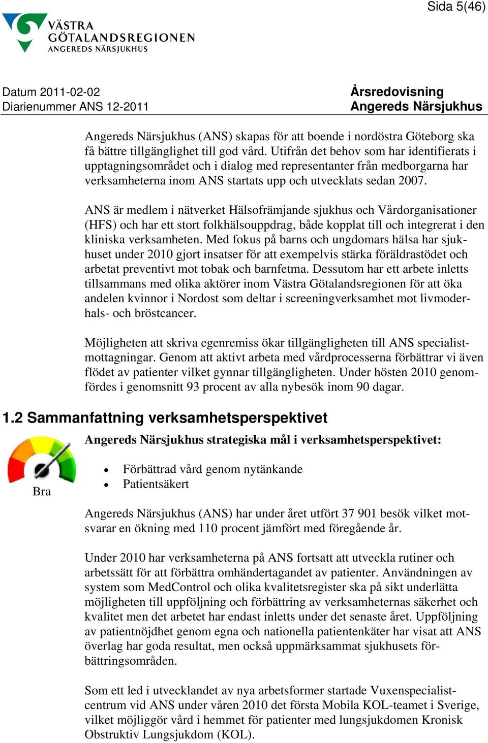 ANS är medlem i nätverket Hälsofrämjande sjukhus och Vårdorganisationer (HFS) och har ett stort folkhälsouppdrag, både kopplat till och integrerat i den kliniska verksamheten.