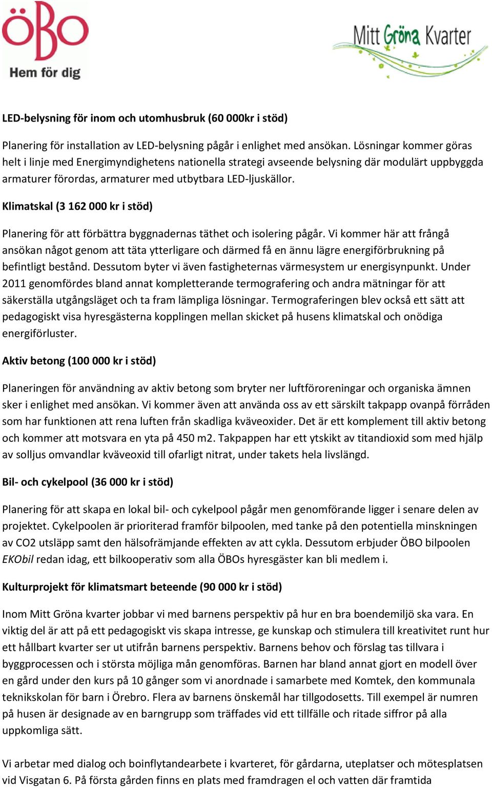 Klimatskal (3 162 000 kr i stöd) Planering för att förbättra byggnadernas täthet och isolering pågår.