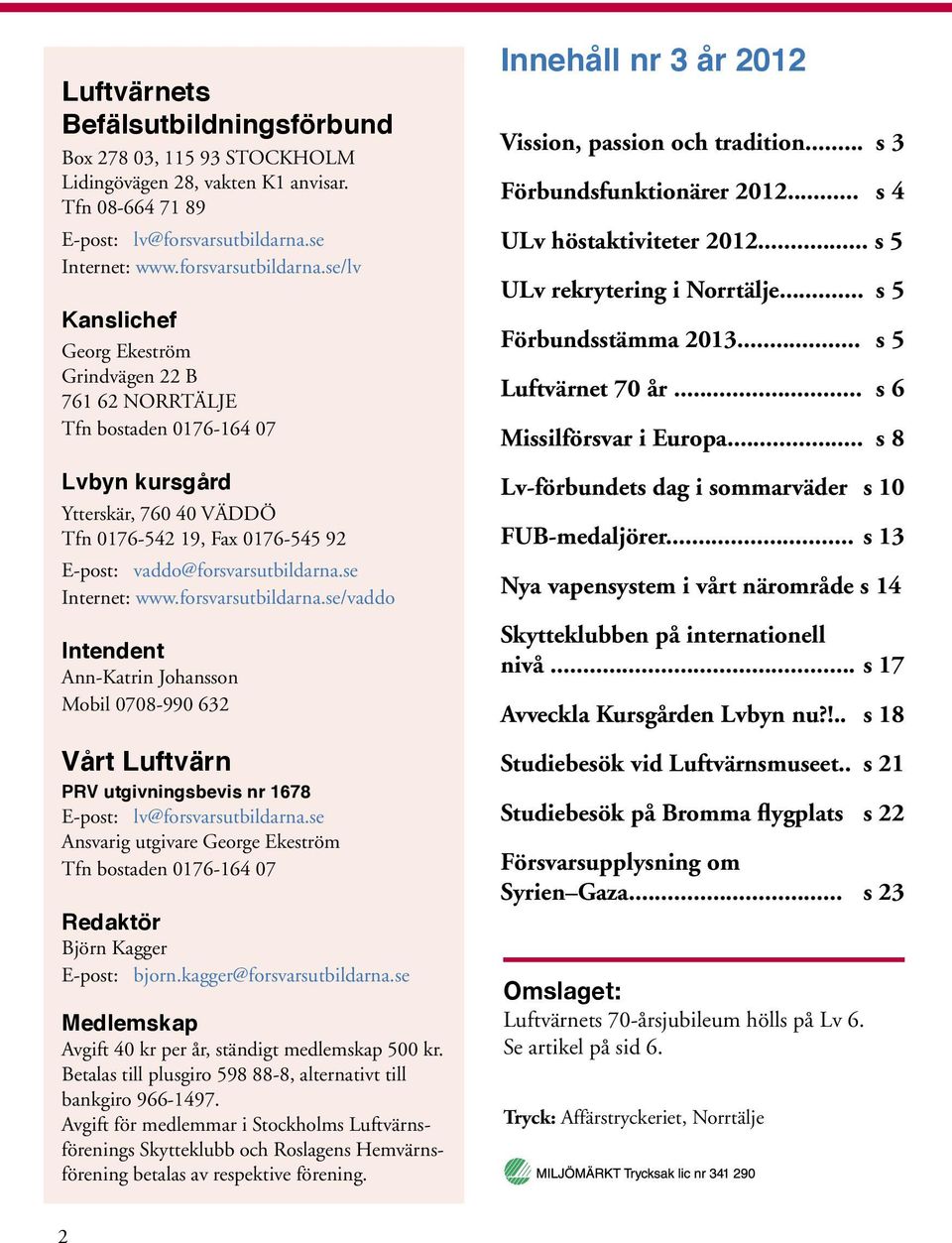 se/lv Kanslichef Georg Ekeström Grindvägen 22 B 761 62 NORRTÄLJE Tfn bostaden 0176-164 07 Lvbyn kursgård Ytterskär, 760 40 VÄDDÖ Tfn 0176-542 19, Fax 0176-545 92 E-post: vaddo@forsvarsutbildarna.