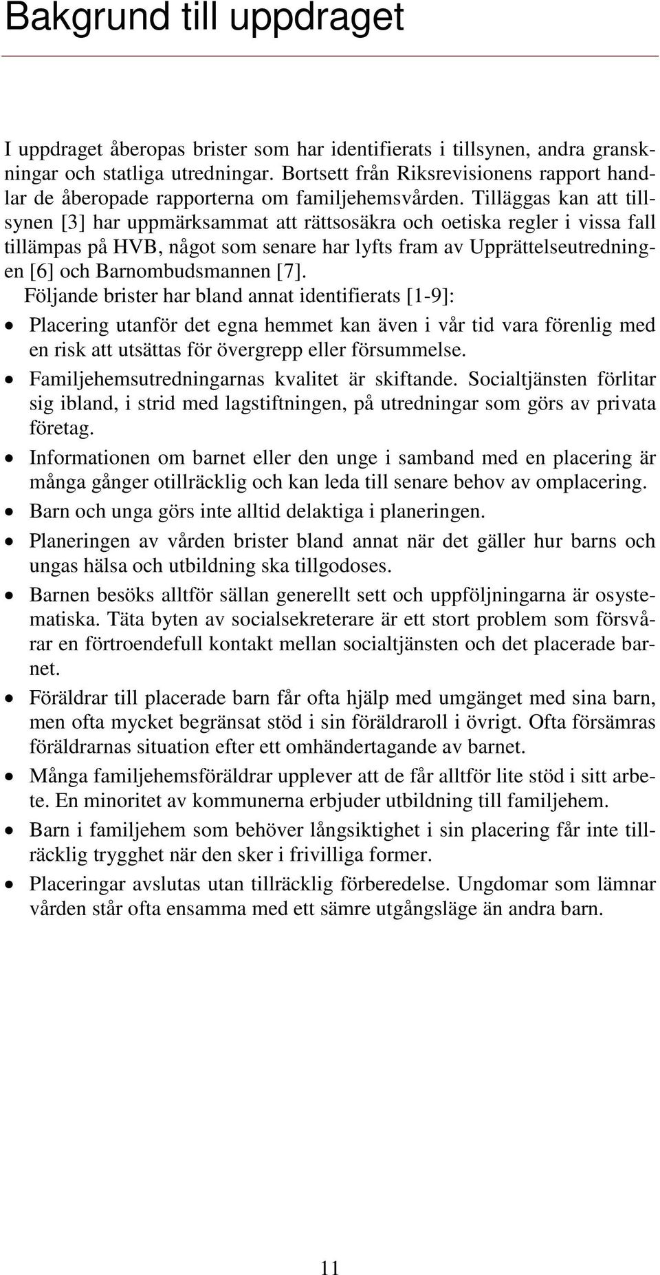 Tilläggas kan att tillsynen [3] har uppmärksammat att rättsosäkra och oetiska regler i vissa fall tillämpas på HVB, något som senare har lyfts fram av Upprättelseutredningen [6] och Barnombudsmannen