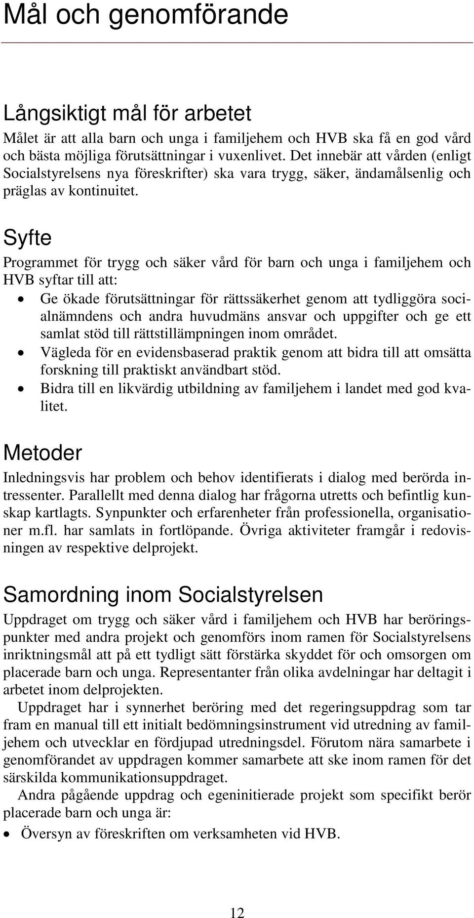 Syfte Programmet för trygg och säker vård för barn och unga i familjehem och HVB syftar till att: Ge ökade förutsättningar för rättssäkerhet genom att tydliggöra socialnämndens och andra huvudmäns