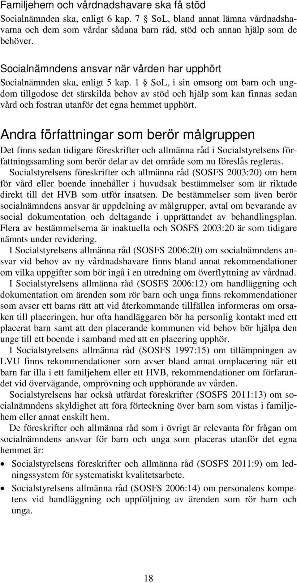 1 SoL, i sin omsorg om barn och ungdom tillgodose det särskilda behov av stöd och hjälp som kan finnas sedan vård och fostran utanför det egna hemmet upphört.