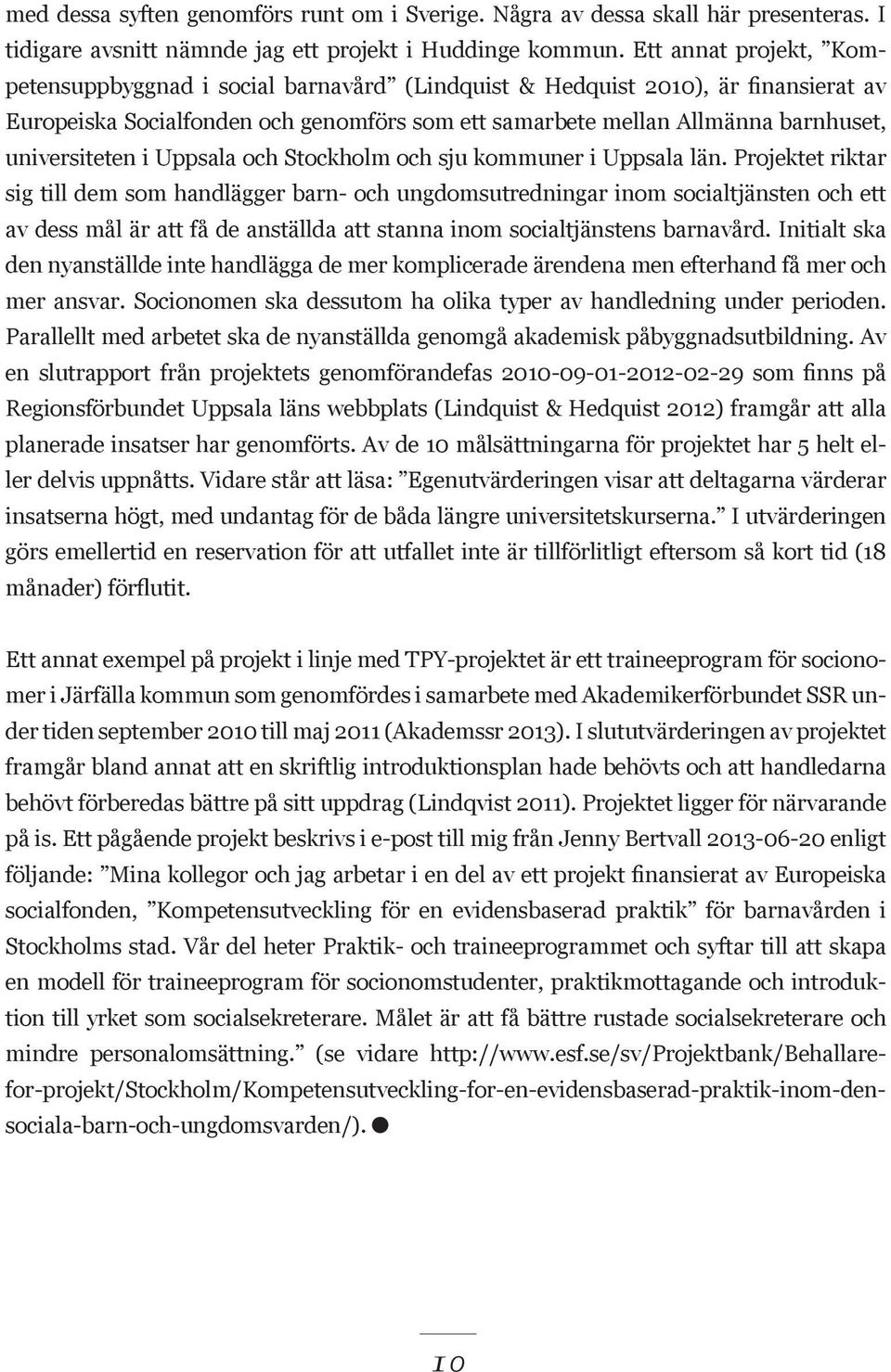 universiteten i Uppsala och Stockholm och sju kommuner i Uppsala län.