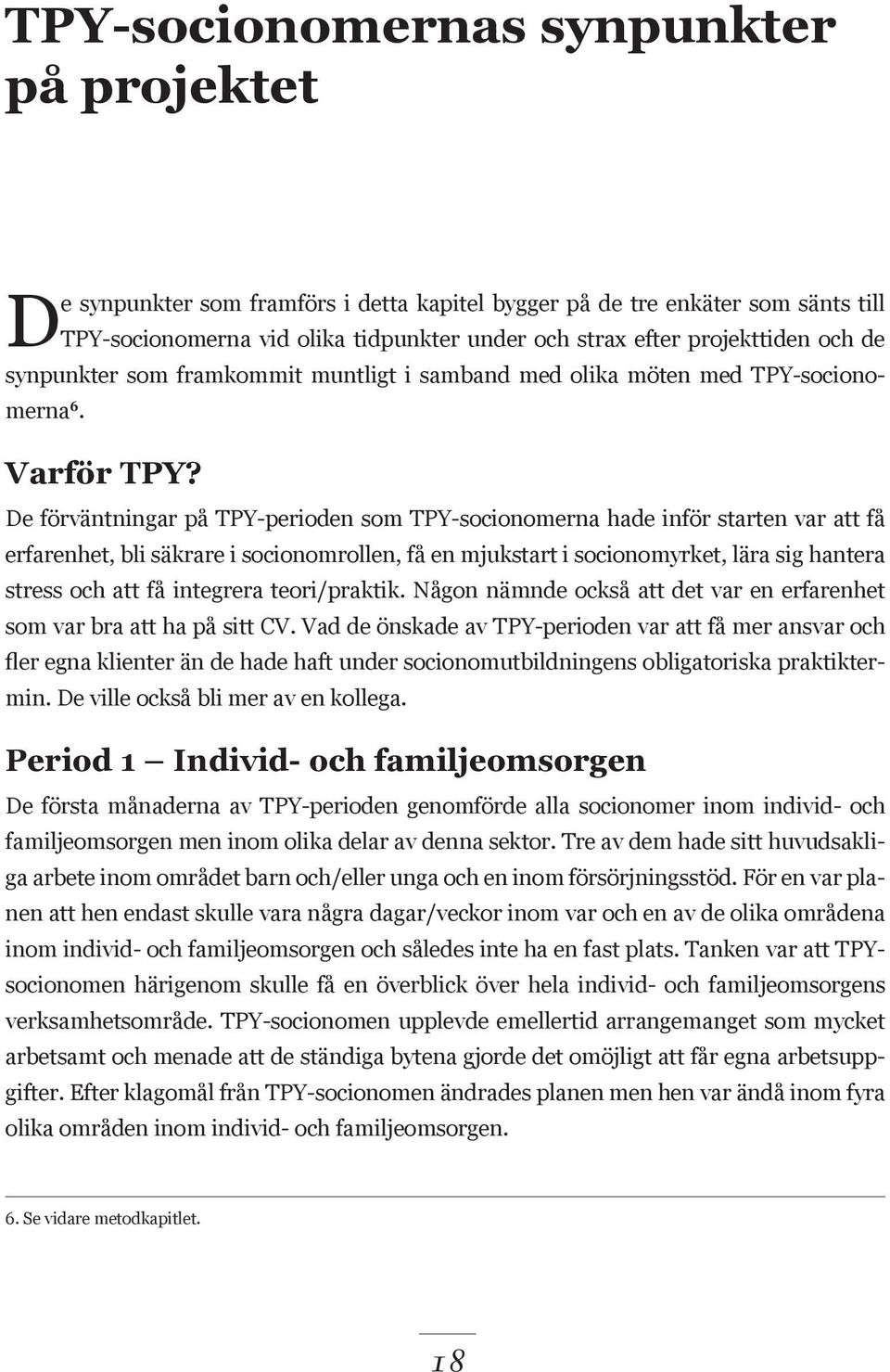 De förväntningar på TPY-perioden som TPY-socionomerna hade inför starten var att få erfarenhet, bli säkrare i socionomrollen, få en mjukstart i socionomyrket, lära sig hantera stress och att få