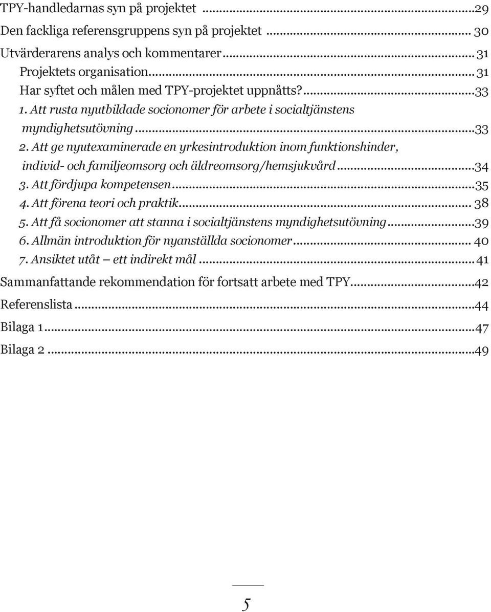 Att ge nyutexaminerade en yrkesintroduktion inom funktionshinder, individ- och familjeomsorg och äldreomsorg/hemsjukvård...34 3. Att fördjupa kompetensen...35 4. Att förena teori och praktik... 38 5.