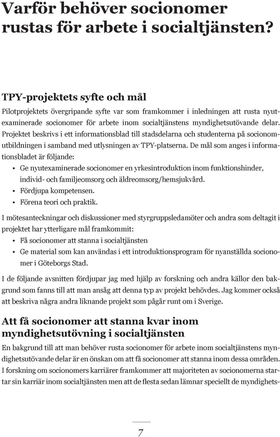 Projektet beskrivs i ett informationsblad till stadsdelarna och studenterna på socionomutbildningen i samband med utlysningen av TPY-platserna.