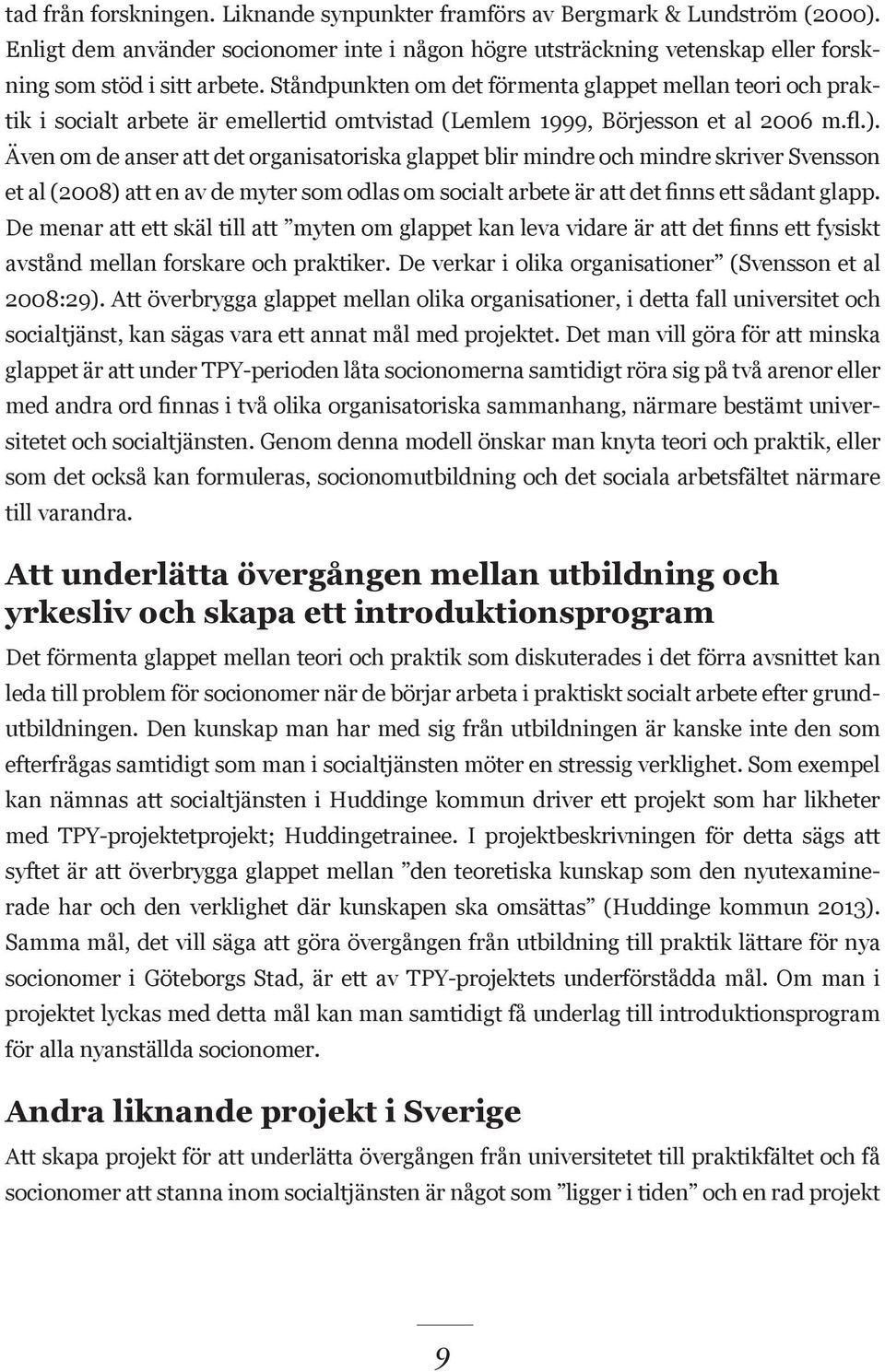 Även om de anser att det organisatoriska glappet blir mindre och mindre skriver Svensson et al (2008) att en av de myter som odlas om socialt arbete är att det finns ett sådant glapp.