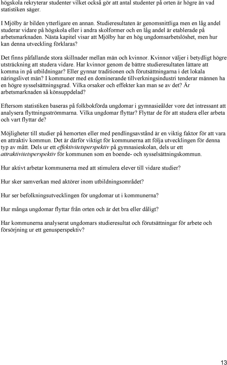 Nästa kapitel visar att Mjölby har en hög ungdomsarbetslöshet, men hur kan denna utveckling förklaras? Det finns påfallande stora skillnader mellan män och kvinnor.