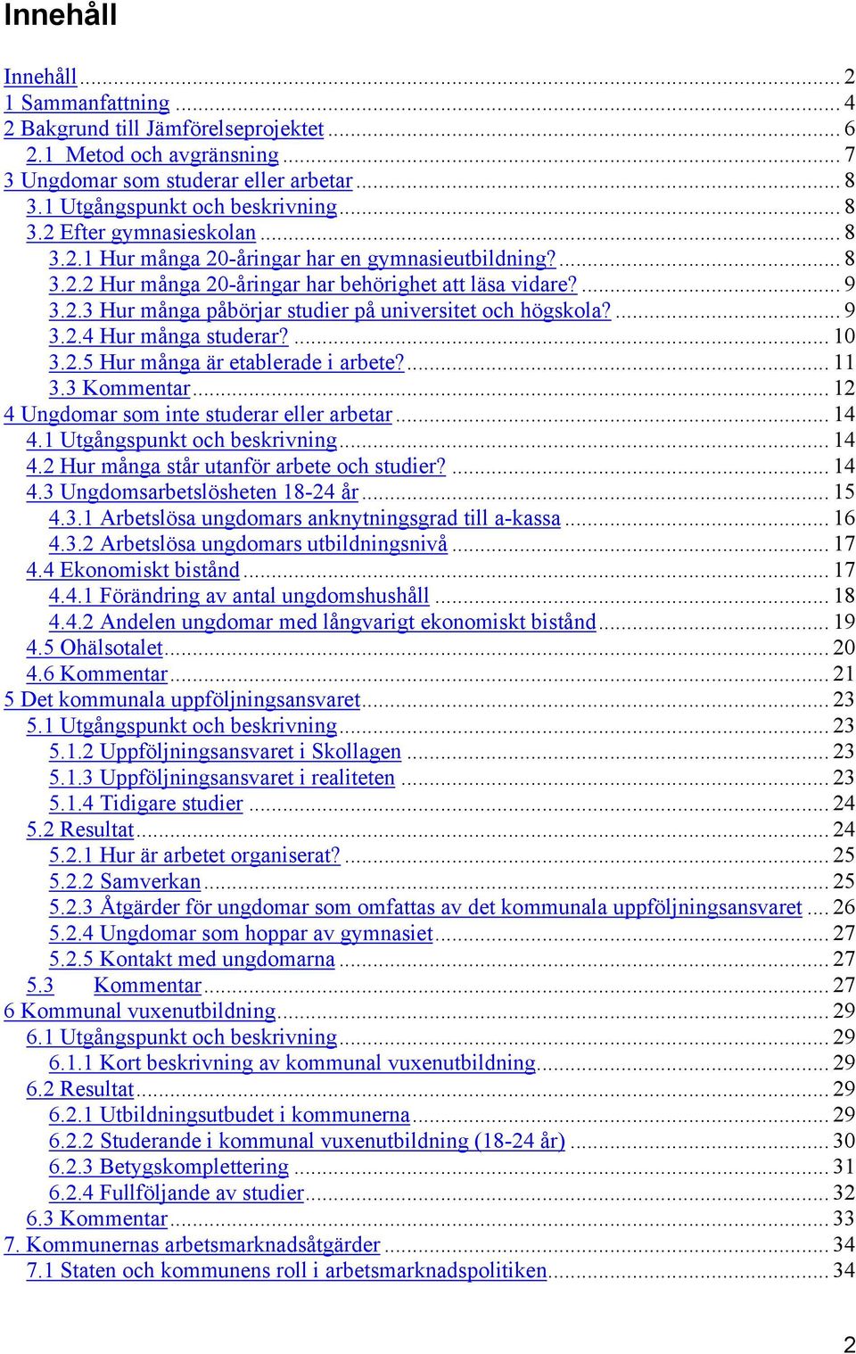 ... 10 3.2.5 Hur många är etablerade i arbete?... 11 3.3 Kommentar... 12 4 Ungdomar som inte studerar eller arbetar... 14 4.1 Utgångspunkt och beskrivning... 14 4.2 Hur många står utanför arbete och studier?