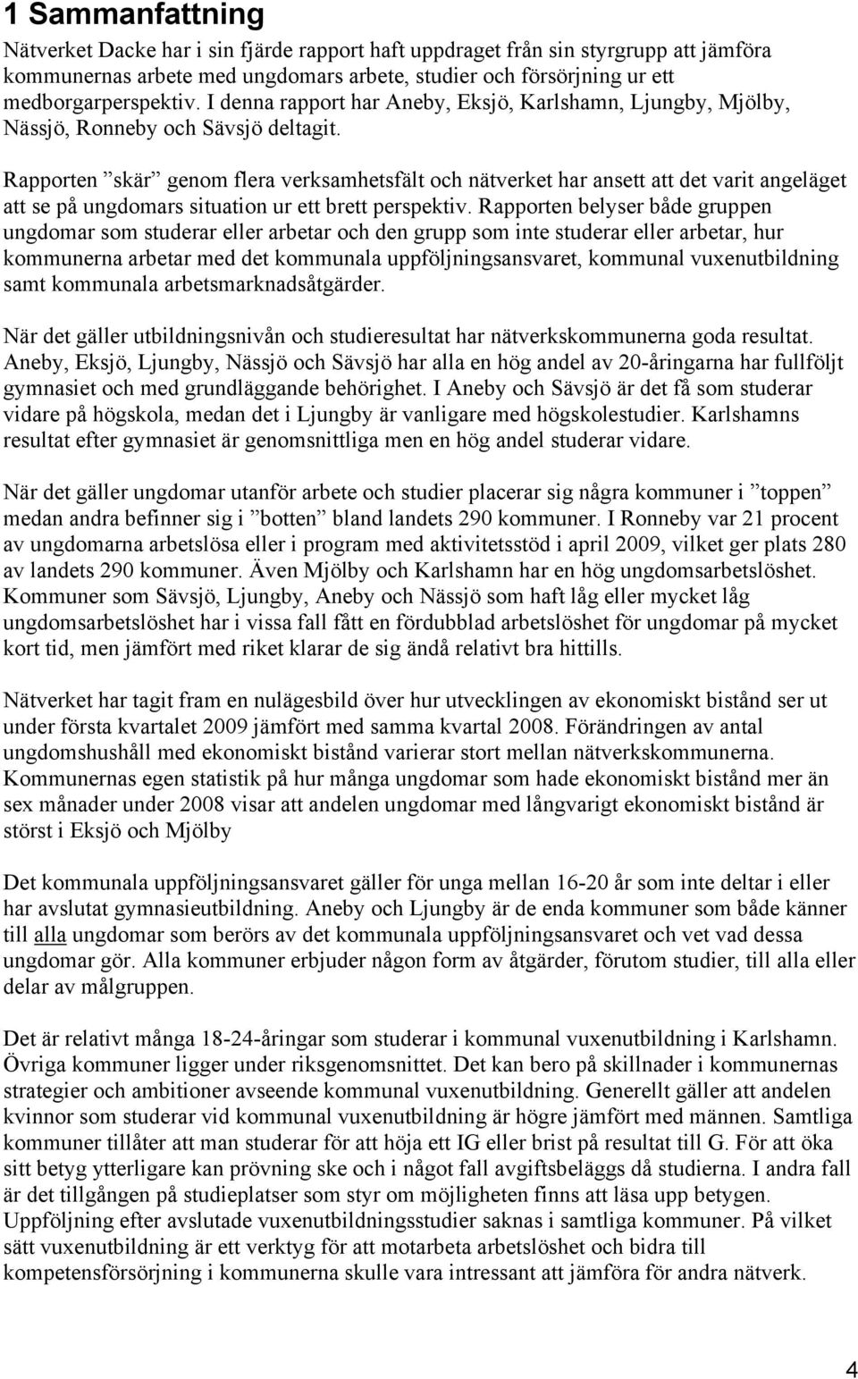 Rapporten skär genom flera verksamhetsfält och nätverket har ansett att det varit angeläget att se på ungdomars situation ur ett brett perspektiv.