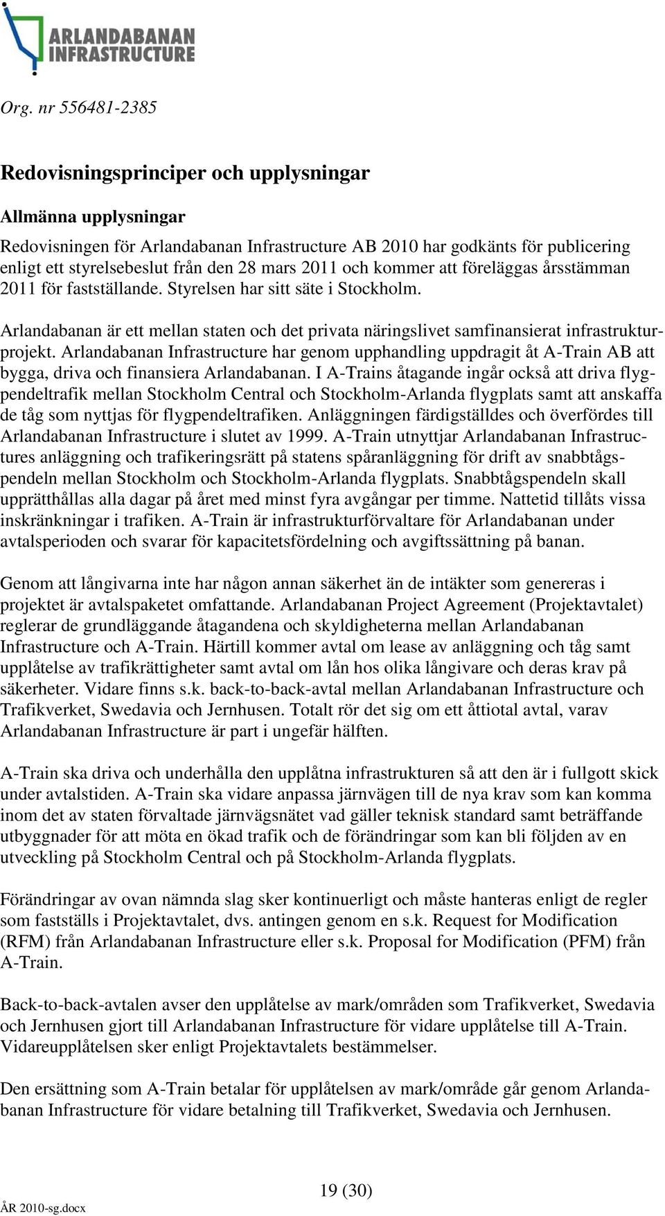 Arlandabanan Infrastructure har genom upphandling uppdragit åt A-Train AB att bygga, driva och finansiera Arlandabanan.