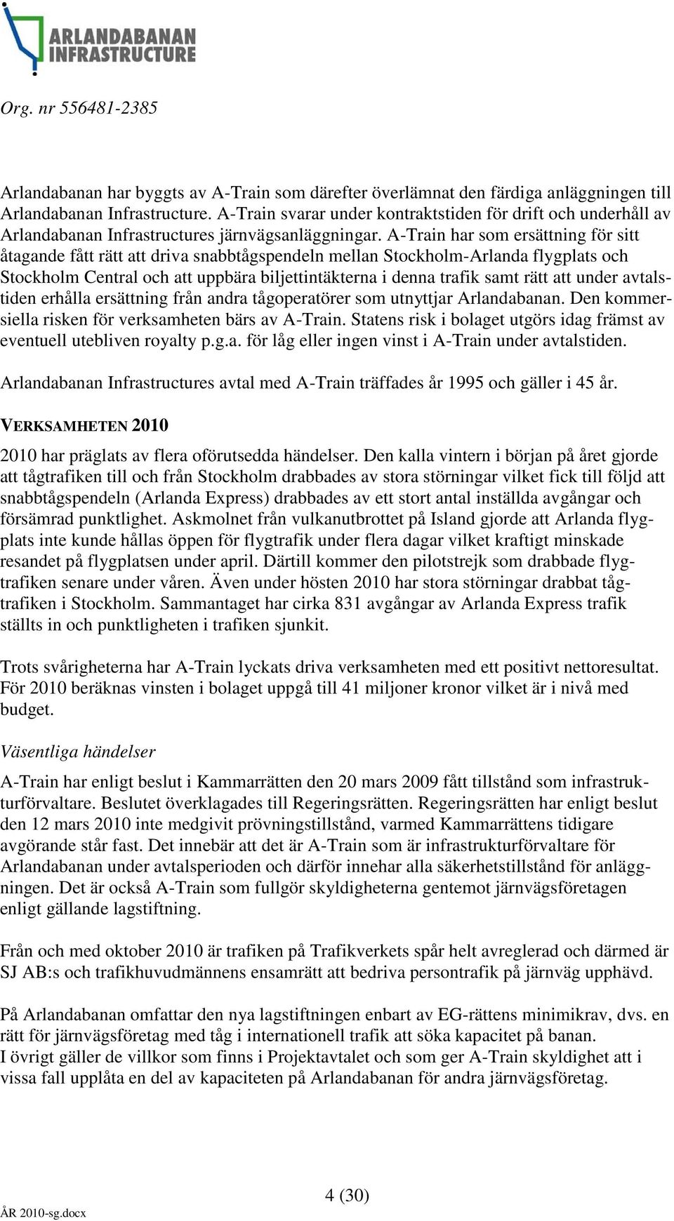 A-Train har som ersättning för sitt åtagande fått rätt att driva snabbtågspendeln mellan Stockholm-Arlanda flygplats och Stockholm Central och att uppbära biljettintäkterna i denna trafik samt rätt