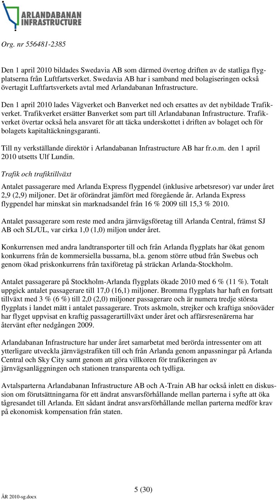 Den 1 april 2010 lades Vägverket och Banverket ned och ersattes av det nybildade Trafikverket. Trafikverket ersätter Banverket som part till Arlandabanan Infrastructure.