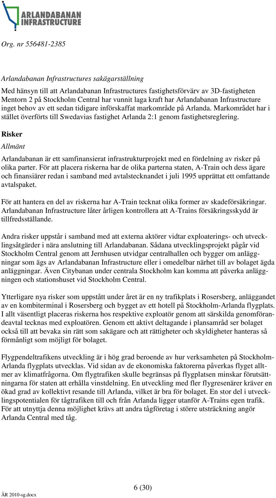 Risker Allmänt Arlandabanan är ett samfinansierat infrastrukturprojekt med en fördelning av risker på olika parter.