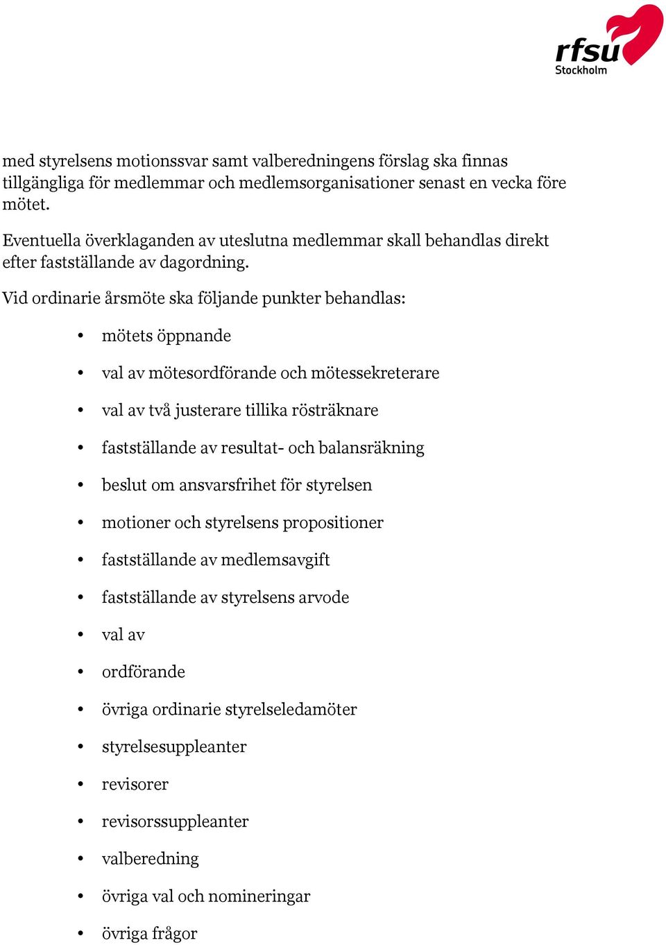 Vid ordinarie årsmöte ska följande punkter behandlas: mötets öppnande val av mötesordförande och mötessekreterare val av två justerare tillika rösträknare fastställande av resultat- och