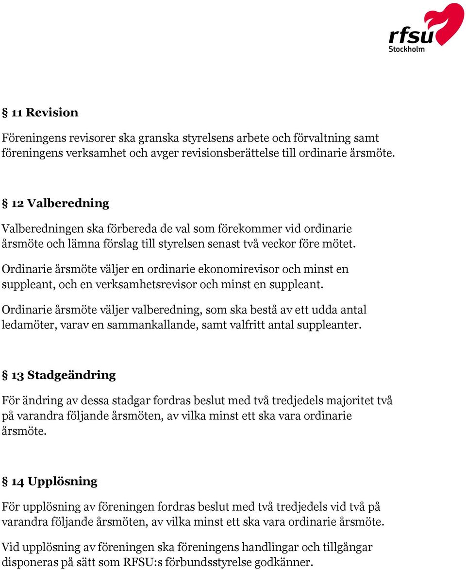 Ordinarie årsmöte väljer en ordinarie ekonomirevisor och minst en suppleant, och en verksamhetsrevisor och minst en suppleant.