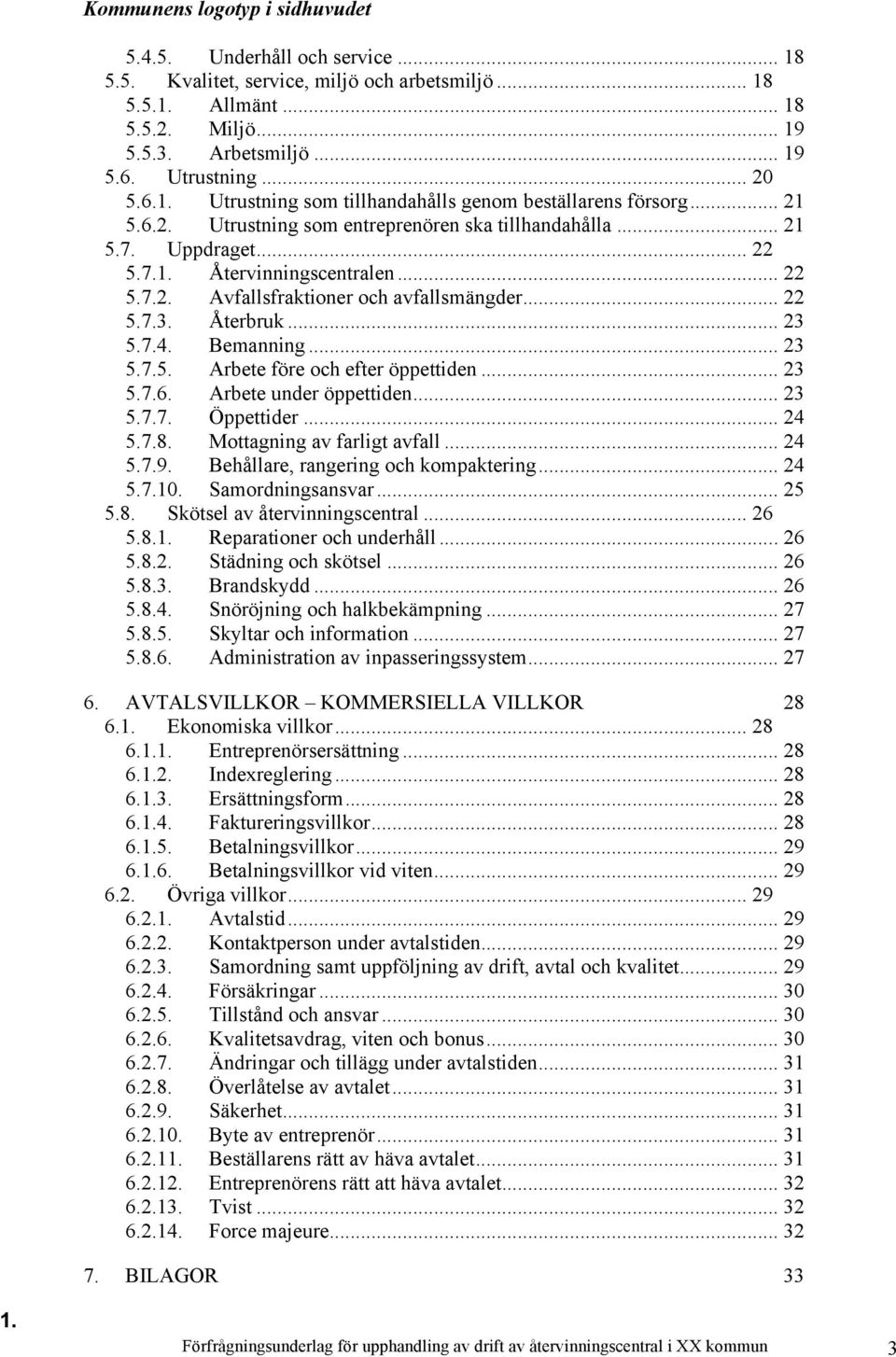 Bemanning... 23 5.7.5. Arbete före och efter öppettiden... 23 5.7.6. Arbete under öppettiden... 23 5.7.7. Öppettider... 24 5.7.8. Mottagning av farligt avfall... 24 5.7.9.