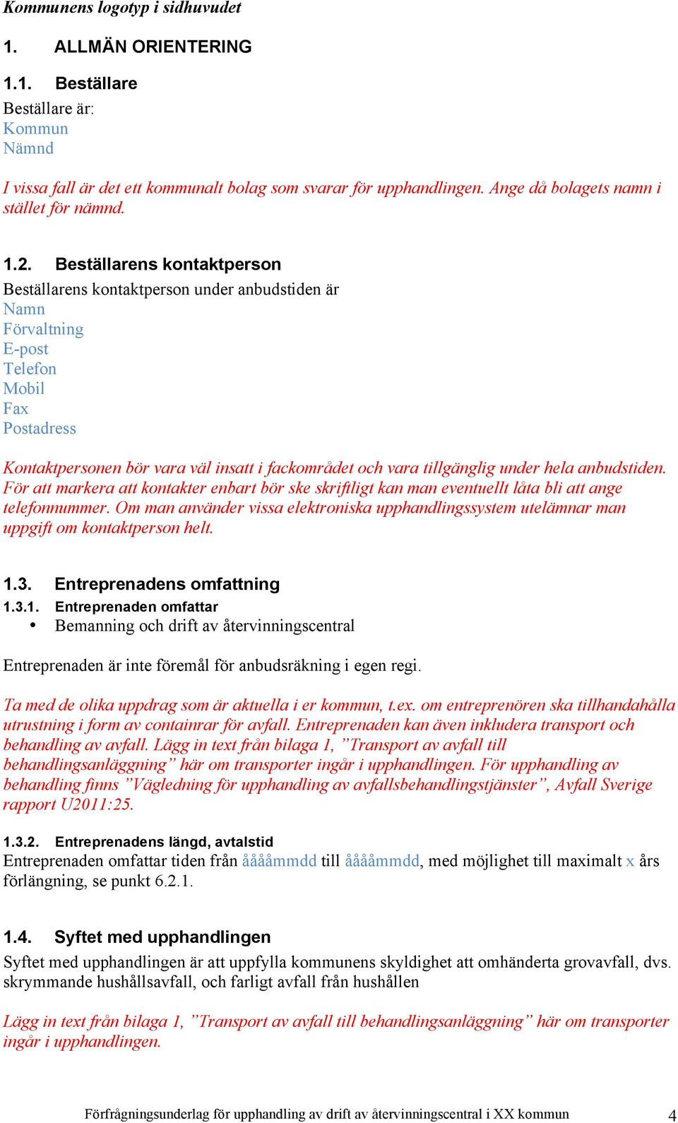 under hela anbudstiden. För att markera att kontakter enbart bör ske skriftligt kan man eventuellt låta bli att ange telefonnummer.