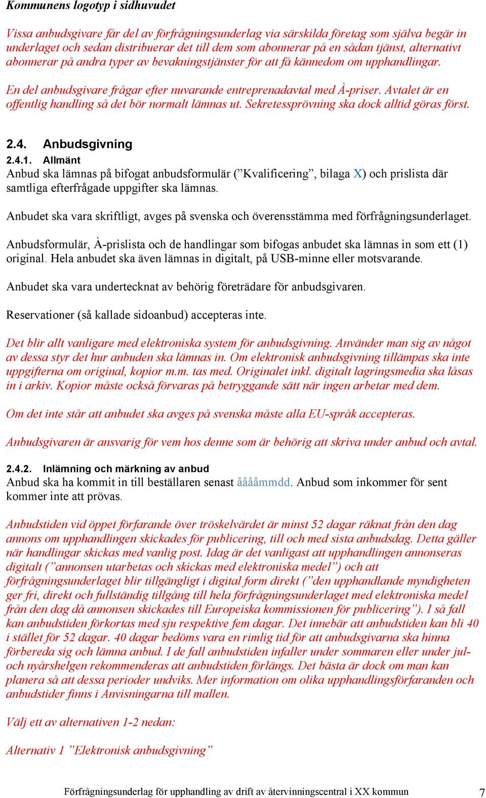 Avtalet är en offentlig handling så det bör normalt lämnas ut. Sekretessprövning ska dock alltid göras först. 2.4. Anbudsgivning 2.4.1.