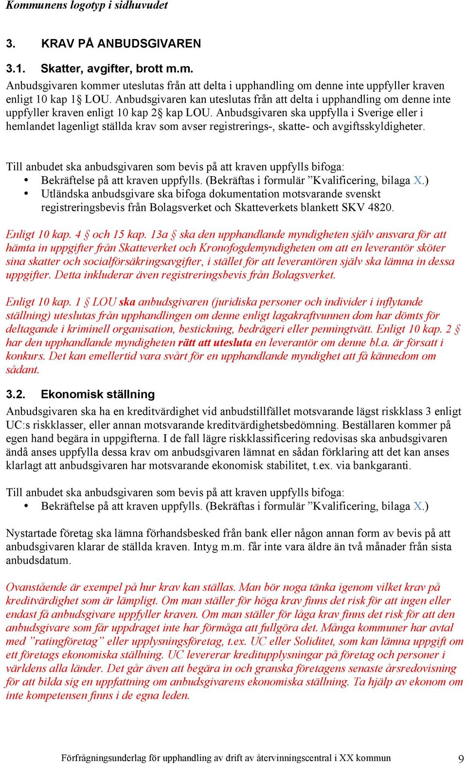 Anbudsgivaren ska uppfylla i Sverige eller i hemlandet lagenligt ställda krav som avser registrerings-, skatte- och avgiftsskyldigheter.