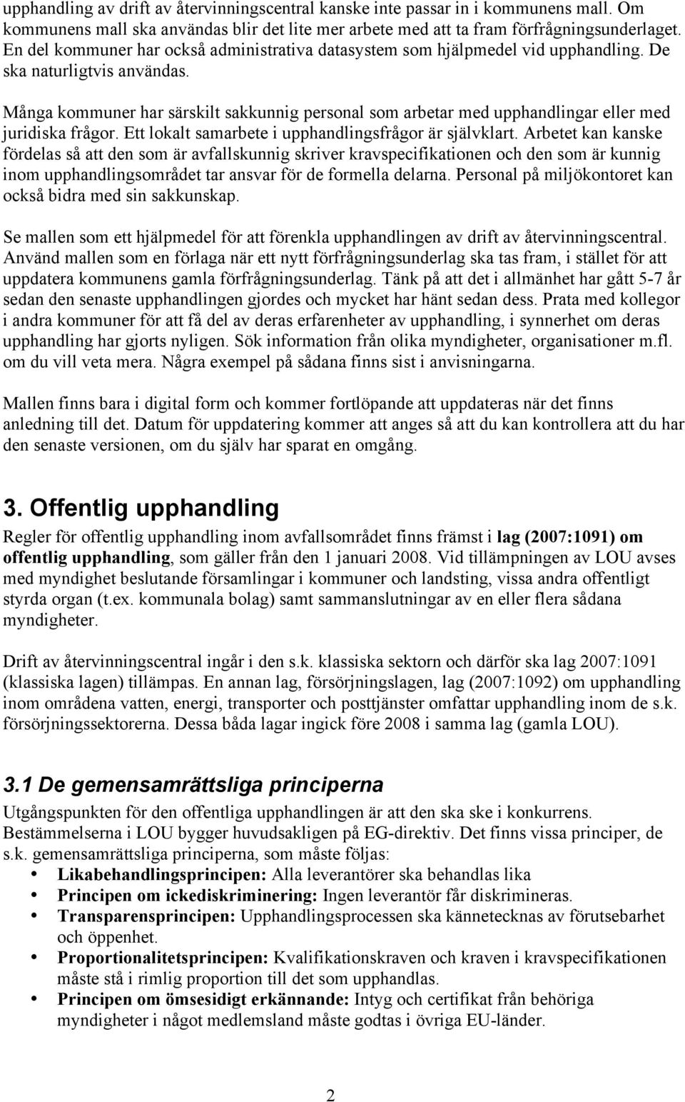 Många kommuner har särskilt sakkunnig personal som arbetar med upphandlingar eller med juridiska frågor. Ett lokalt samarbete i upphandlingsfrågor är självklart.