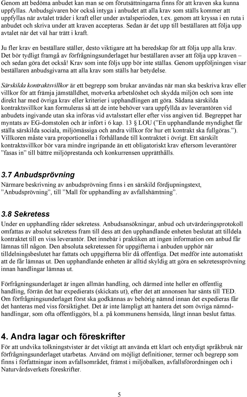 genom att kryssa i en ruta i anbudet och skriva under att kraven accepteras. Sedan är det upp till beställaren att följa upp avtalet när det väl har trätt i kraft.