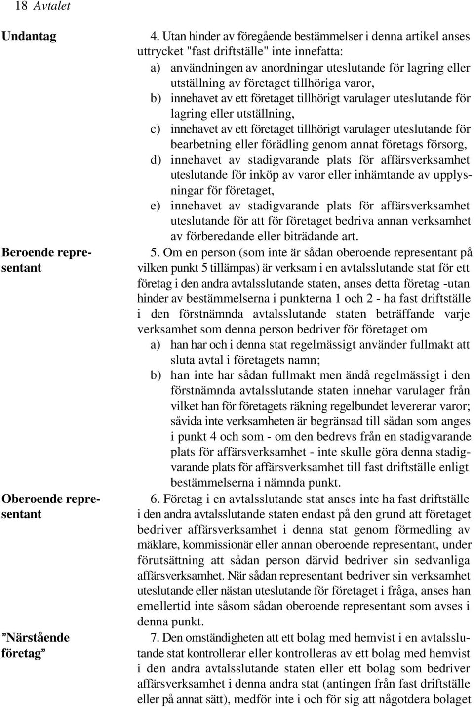 tillhöriga varor, b) innehavet av ett företaget tillhörigt varulager uteslutande för lagring eller utställning, c) innehavet av ett företaget tillhörigt varulager uteslutande för bearbetning eller