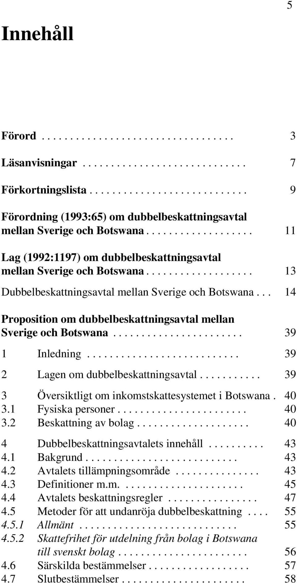 .. 14 Proposition om dubbelbeskattningsavtal mellan Sverige och Botswana....................... 39 1 Inledning........................... 39 2 Lagen om dubbelbeskattningsavtal.