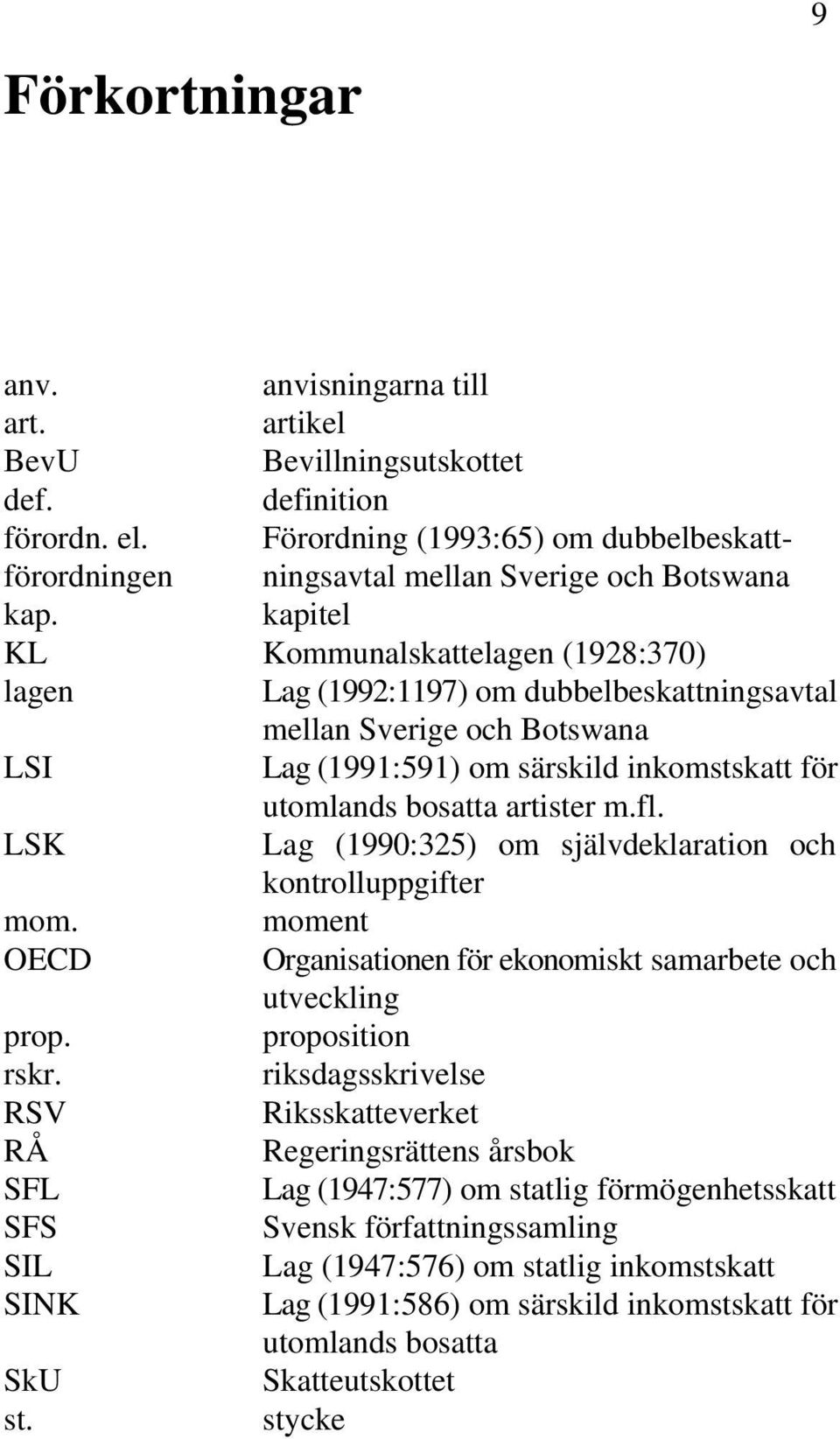 kapitel KL Kommunalskattelagen (1928:370) lagen Lag (1992:1197) om dubbelbeskattningsavtal mellan Sverige och Botswana LSI Lag (1991:591) om särskild inkomstskatt för utomlands bosatta artister m.fl.