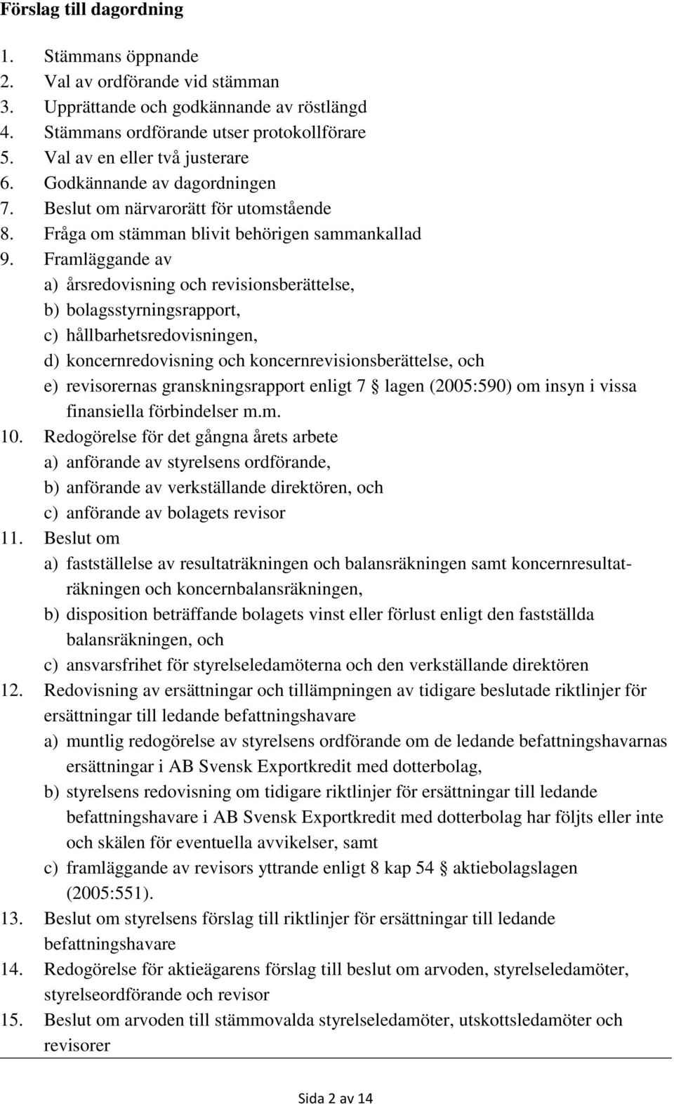 Framläggande av a) årsredovisning och revisionsberättelse, b) bolagsstyrningsrapport, c) hållbarhetsredovisningen, d) koncernredovisning och koncernrevisionsberättelse, och e) revisorernas