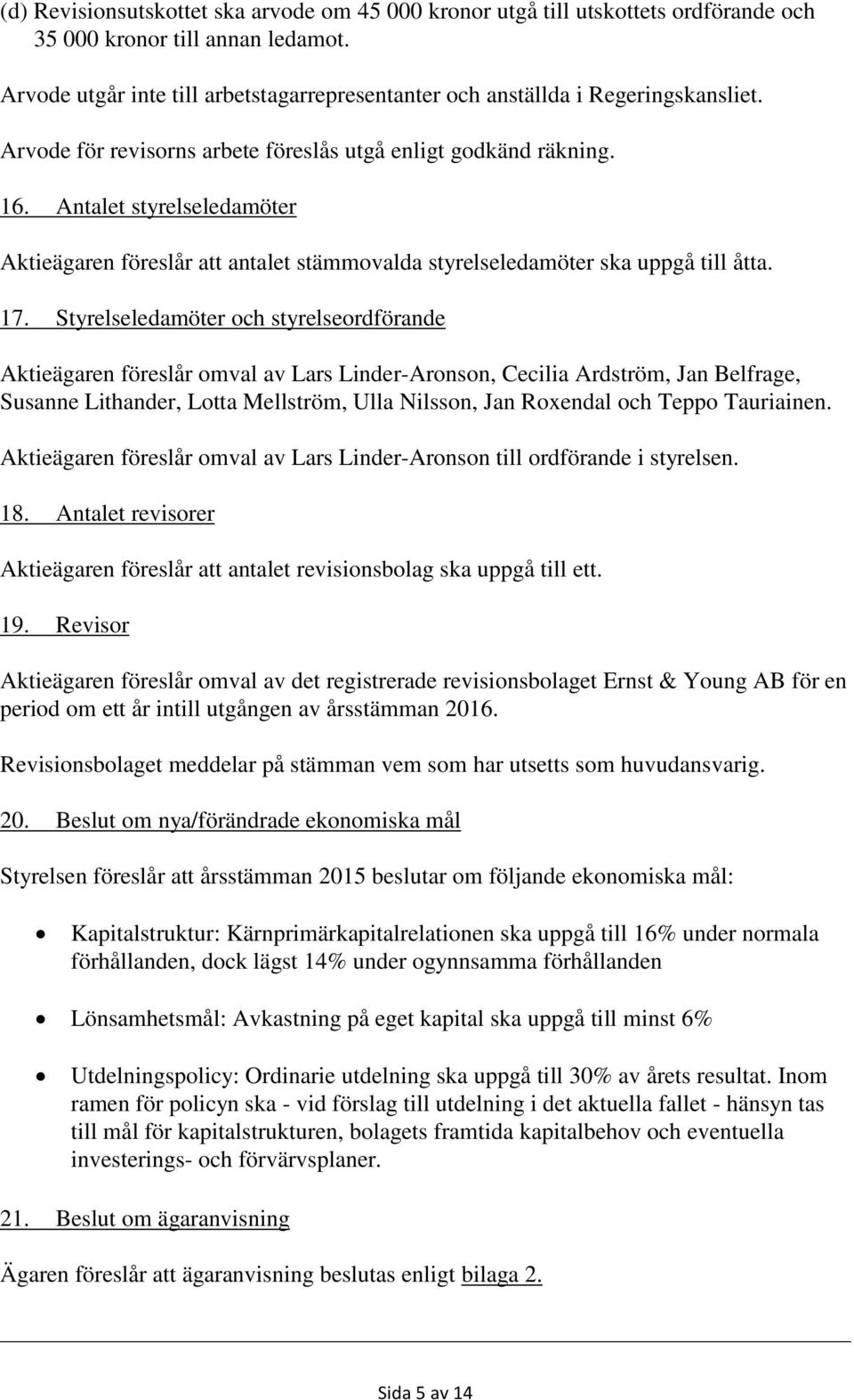 Antalet styrelseledamöter Aktieägaren föreslår att antalet stämmovalda styrelseledamöter ska uppgå till åtta. 17.