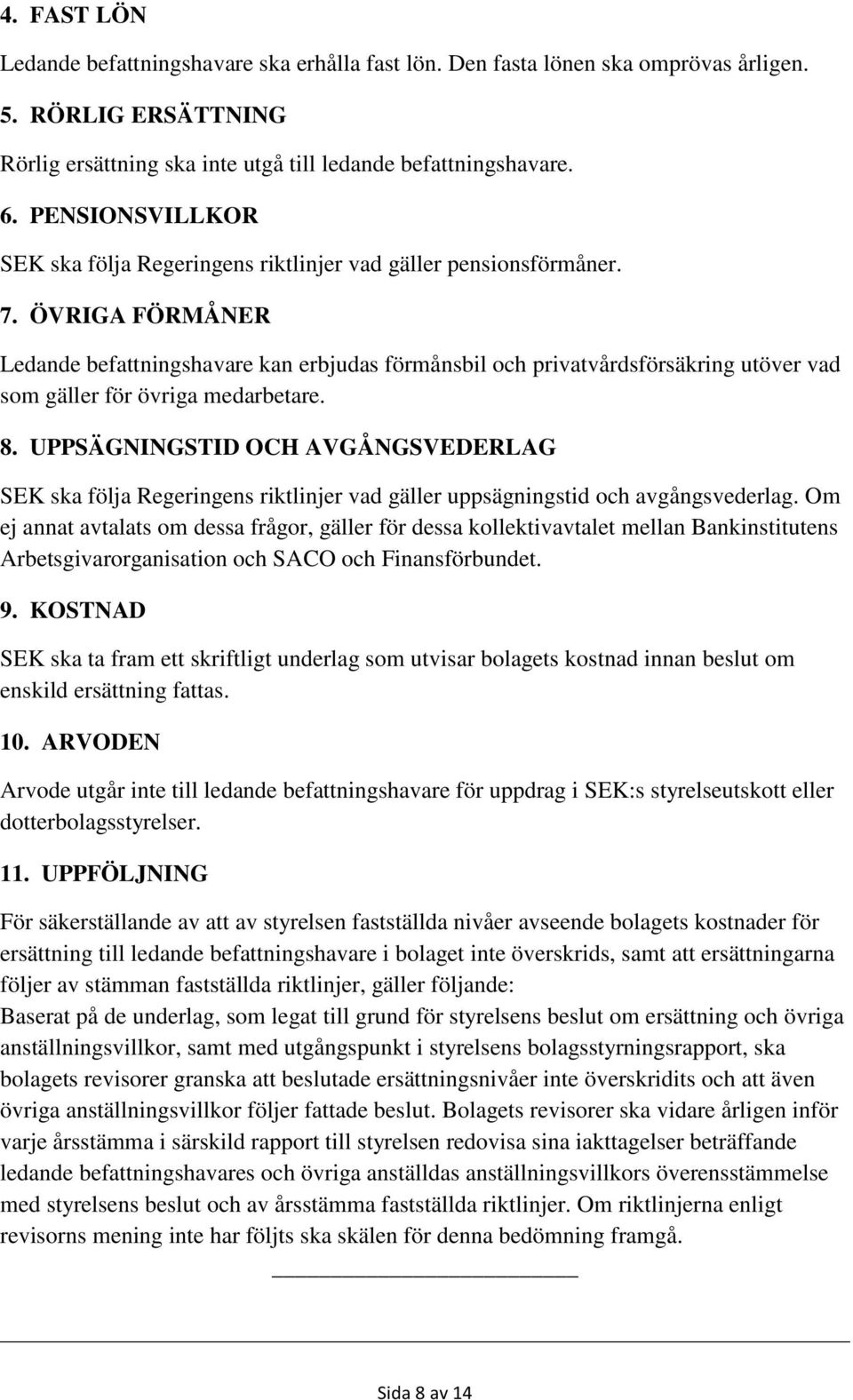 ÖVRIGA FÖRMÅNER Ledande befattningshavare kan erbjudas förmånsbil och privatvårdsförsäkring utöver vad som gäller för övriga medarbetare. 8.