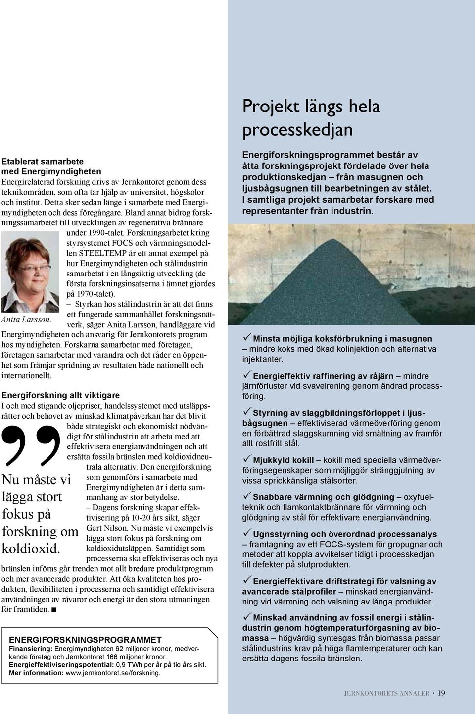 Forskningsarbetet kring styrsystemet FOCS och värmningsmodellen STEELTEMP är ett annat exempel på hur Energimyndigheten och stålindustrin samarbetat i en långsiktig utveckling (de första