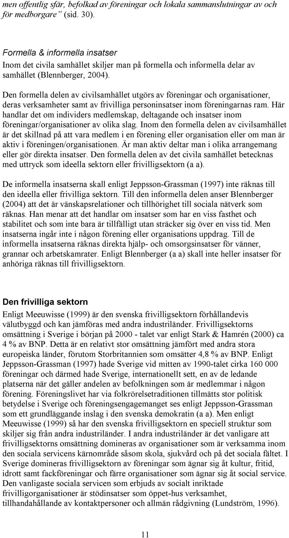 Den formella delen av civilsamhället utgörs av föreningar och organisationer, deras verksamheter samt av frivilliga personinsatser inom föreningarnas ram.