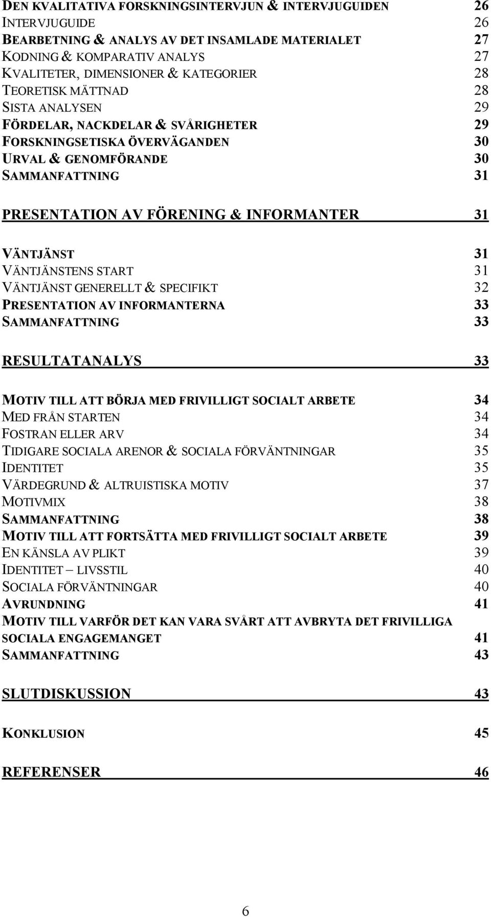 VÄNTJÄNST 31 VÄNTJÄNSTENS START 31 VÄNTJÄNST GENERELLT & SPECIFIKT 32 PRESENTATION AV INFORMANTERNA 33 SAMMANFATTNING 33 RESULTATANALYS 33 MOTIV TILL ATT BÖRJA MED FRIVILLIGT SOCIALT ARBETE 34 MED