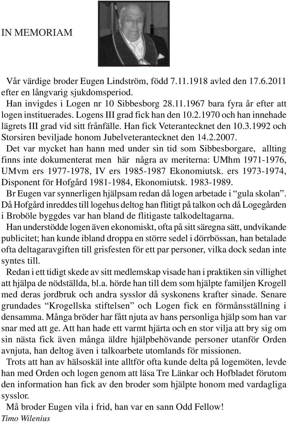 Det var mycket han hann med under sin tid som Sibbesborgare, allting finns inte dokumenterat men här några av meriterna: UMhm 1971-1976, UMvm ers 1977-1978, IV ers 1985-1987 Ekonomiutsk.