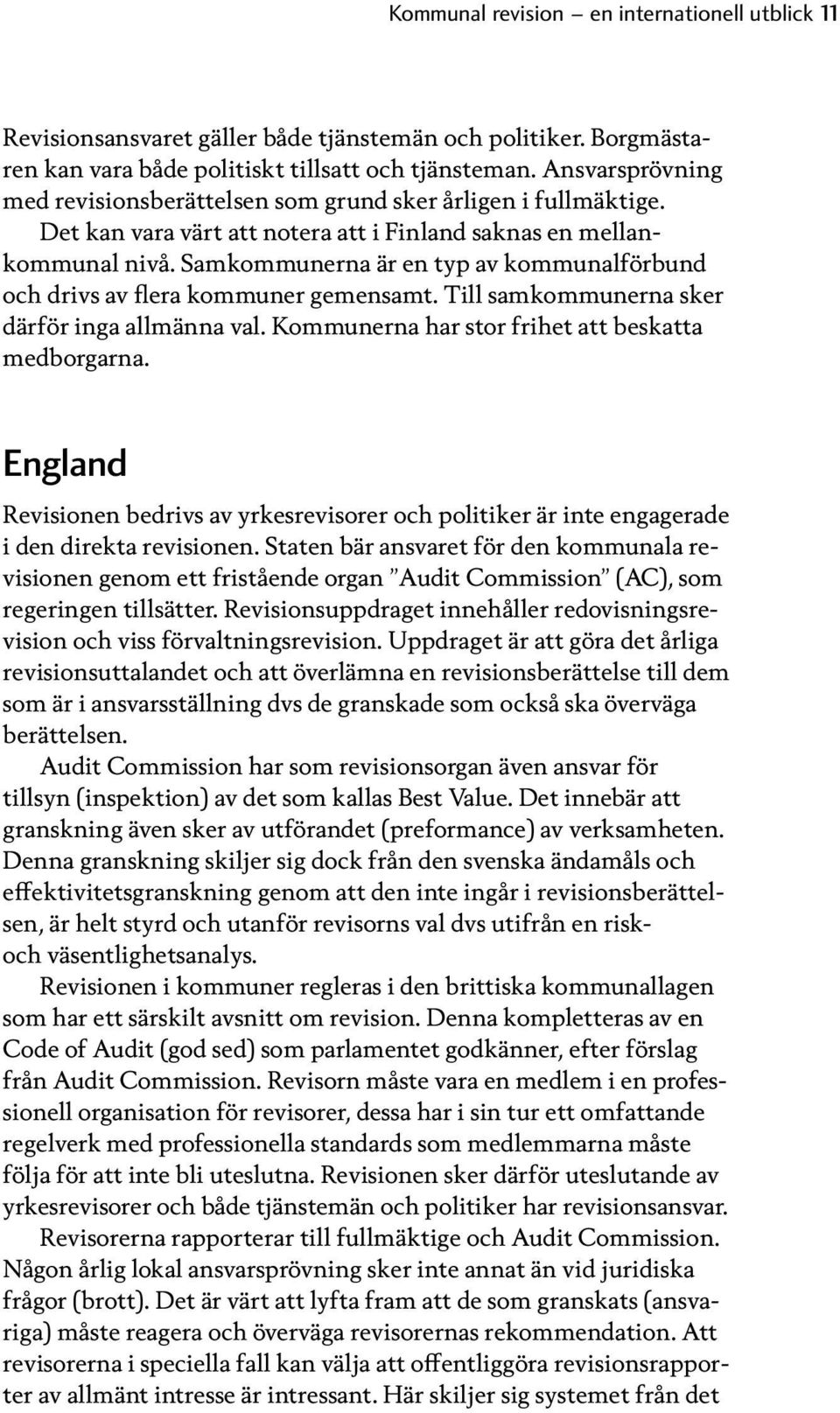 Samkommunerna är en typ av kommunalförbund och drivs av flera kommuner gemensamt. Till samkommunerna sker därför inga allmänna val. Kommunerna har stor frihet att beskatta medborgarna.